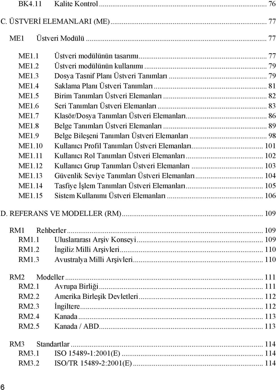 7 Klasör/Dosya ları Üstveri Elemanları... 86 ME1.8 Belge ları Üstveri Elemanları... 89 ME1.9 Belge Bileşeni ları Üstveri Elemanları... 98 ME1.10 Kullanıcı Profil ları Üstveri Elemanları... 101 ME1.