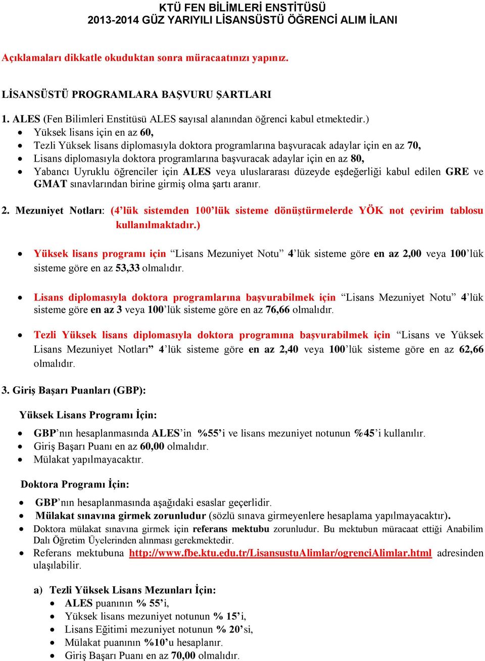 ) Yüksek lisans için en az 60, Tezli Yüksek lisans diplomasıyla doktora programlarına başvuracak adaylar için en az 70, Lisans diplomasıyla doktora programlarına başvuracak adaylar için en az 80,