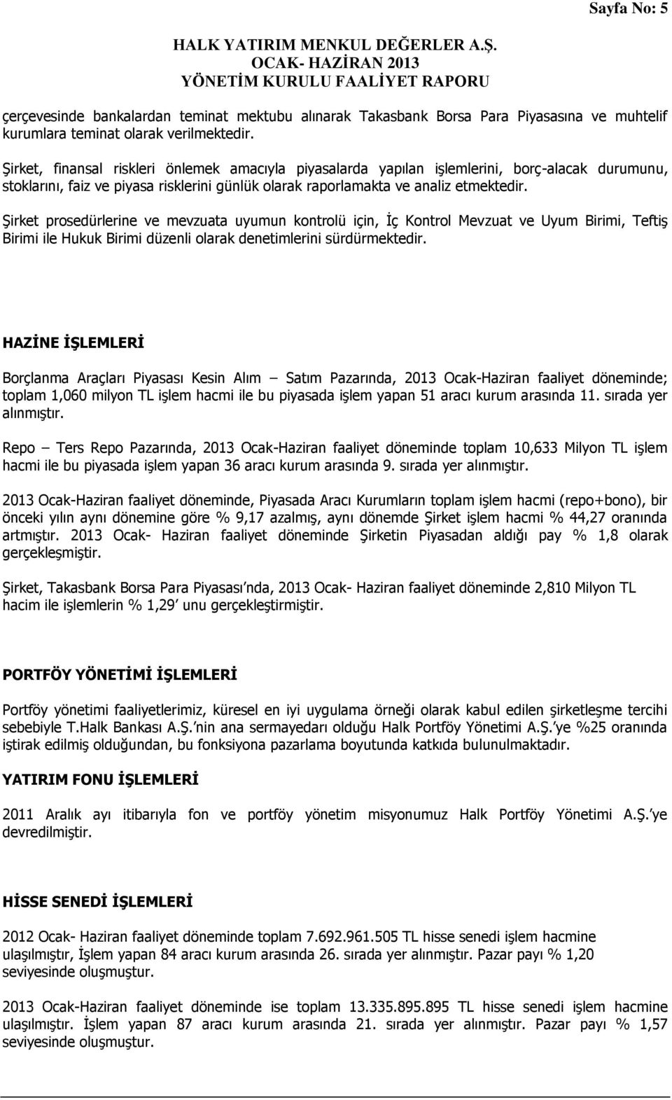 Şirket prosedürlerine ve mevzuata uyumun kontrolü için, İç Kontrol Mevzuat ve Uyum Birimi, Teftiş Birimi ile Hukuk Birimi düzenli olarak denetimlerini sürdürmektedir.