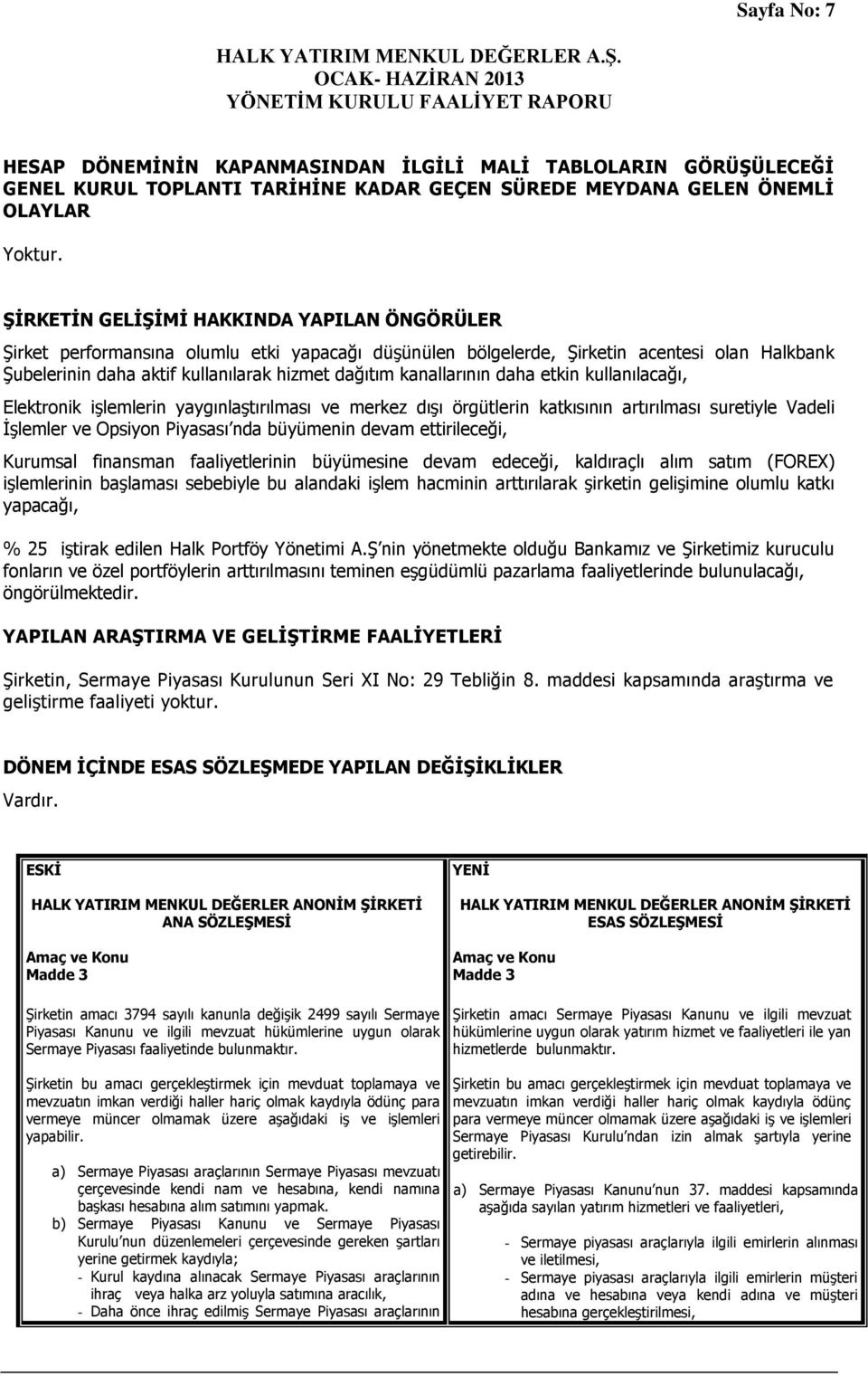 kanallarının daha etkin kullanılacağı, Elektronik işlemlerin yaygınlaştırılması ve merkez dışı örgütlerin katkısının artırılması suretiyle Vadeli İşlemler ve Opsiyon Piyasası nda büyümenin devam