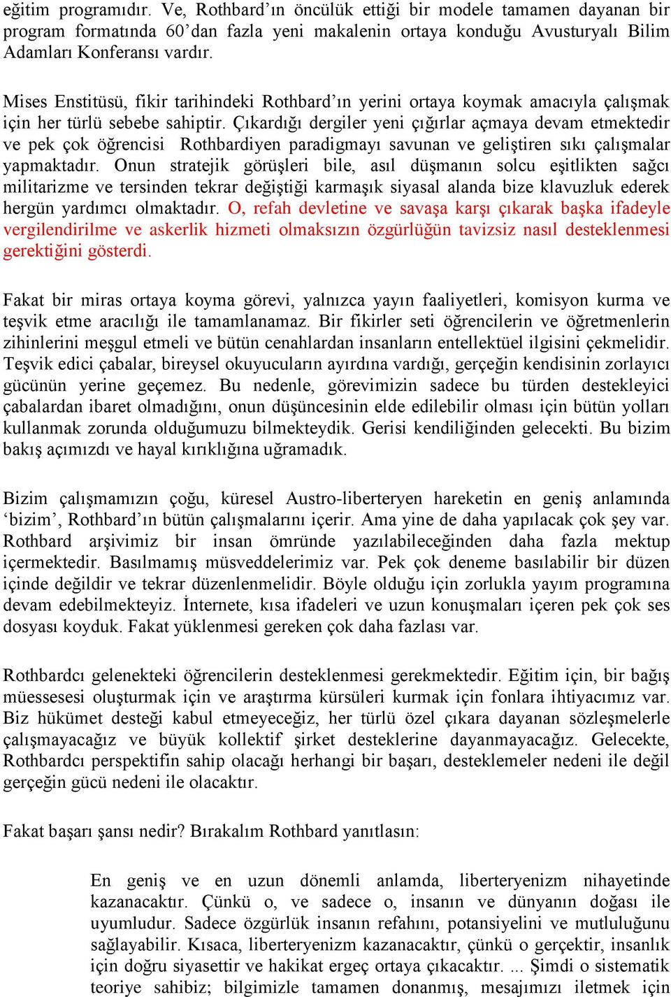 Çıkardığı dergiler yeni çığırlar açmaya devam etmektedir ve pek çok öğrencisi Rothbardiyen paradigmayı savunan ve geliştiren sıkı çalışmalar yapmaktadır.