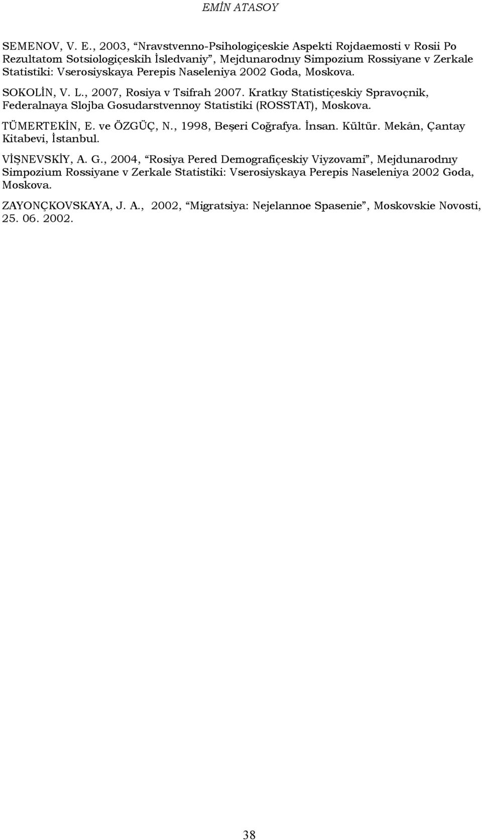 Naseleniya 2002 Goda, Moskоva. SOKOLİN, V. L., 2007, Rosiya v Tsifrah 2007. Kratkıy Statistiçeskiy Spravoçnik, Federalnaya Slojba Gosudarstvennoy Statistiki (ROSSTAT), Moskova. TÜMERTEKİN, E.