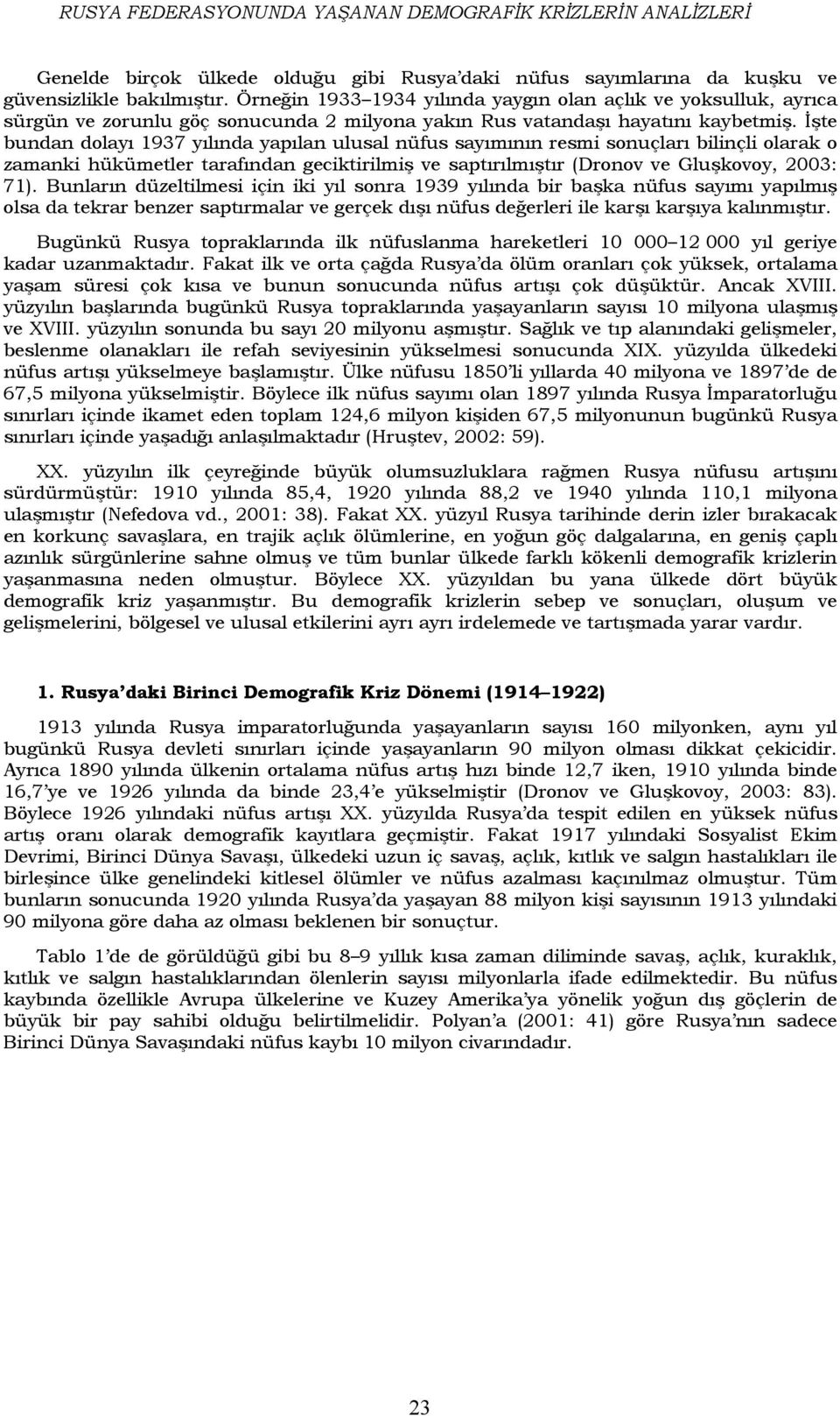 İşte bundan dolayı 1937 yılında yapılan ulusal nüfus sayımının resmi sonuçları bilinçli olarak o zamanki hükümetler tarafından geciktirilmiş ve saptırılmıştır (Dronov ve Gluşkovoy, 2003: 71).