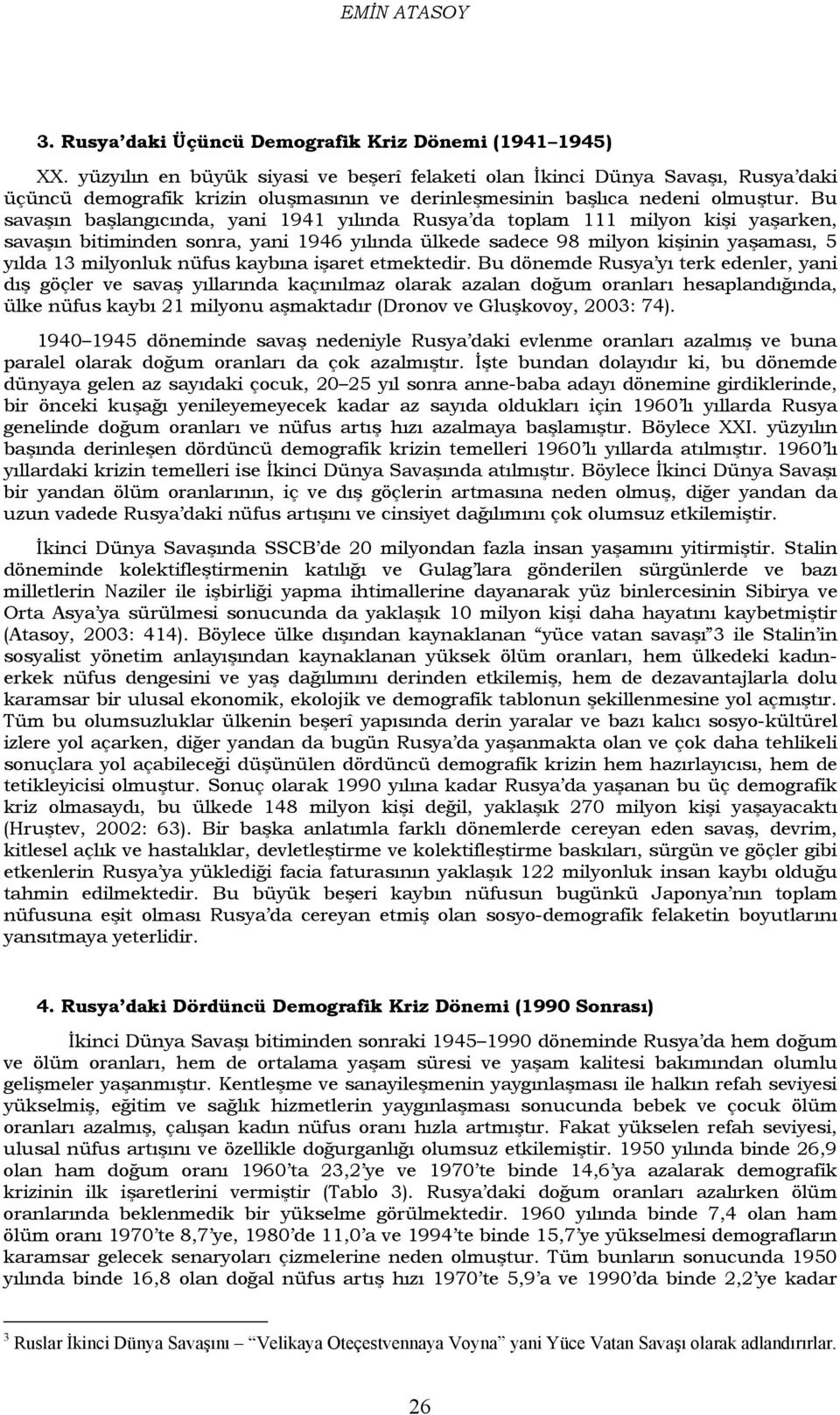 Bu savaşın başlangıcında, yani 1941 yılında Rusya da toplam 111 milyon kişi yaşarken, savaşın bitiminden sonra, yani 1946 yılında ülkede sadece 98 milyon kişinin yaşaması, 5 yılda 13 milyonluk nüfus