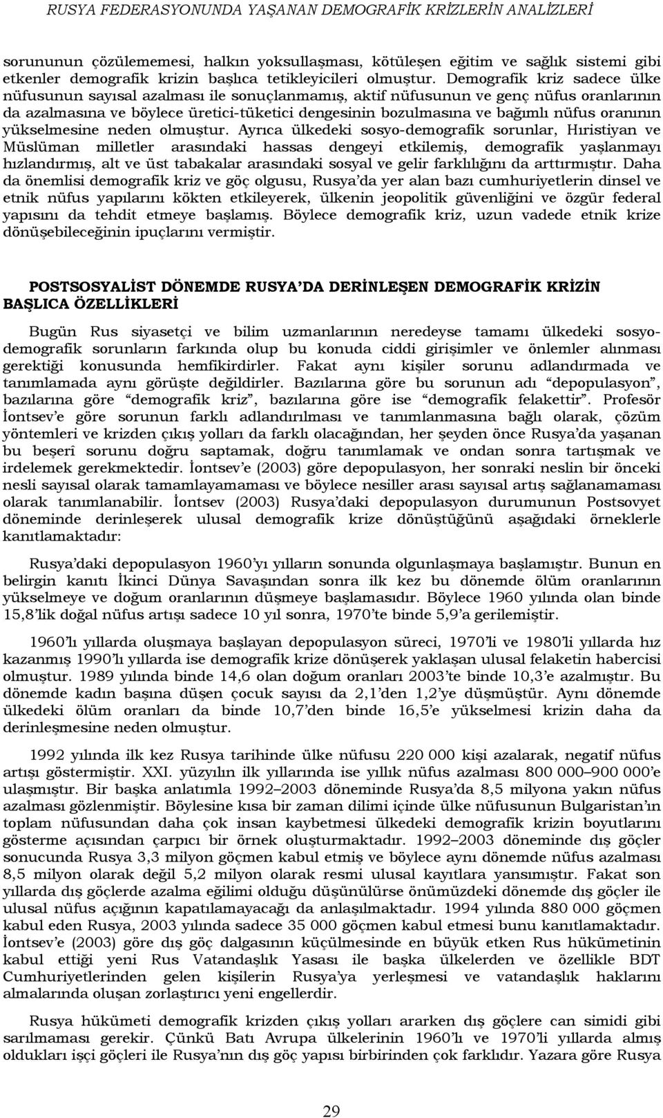 Demografik kriz sadece ülke nüfusunun sayısal azalması ile sonuçlanmamış, aktif nüfusunun ve genç nüfus oranlarının da azalmasına ve böylece üretici-tüketici dengesinin bozulmasına ve bağımlı nüfus