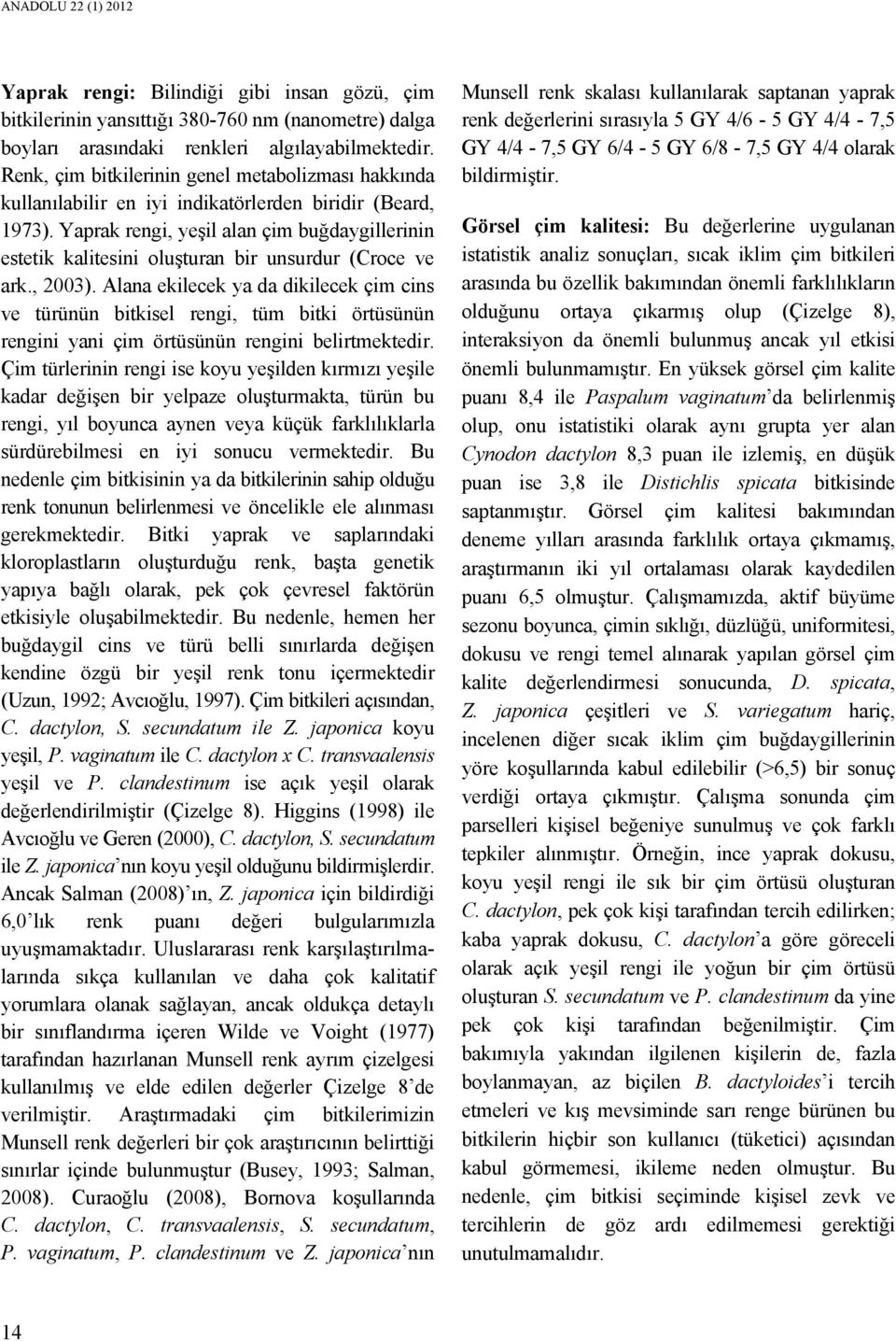 Yaprak rengi, yeşil alan çim buğdaygillerinin estetik kalitesini oluşturan bir unsurdur (Croce ve ark., 2003).