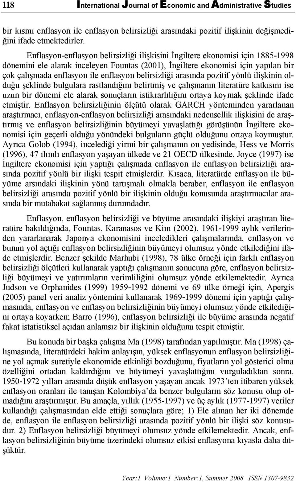 belirsizliği arasında pozitif yönlü ilişkinin olduğu şeklinde bulgulara rastlandığını belirtmiş ve çalışmanın literatüre katkısını ise uzun bir dönemi ele alarak sonuçların istikrarlılığını ortaya