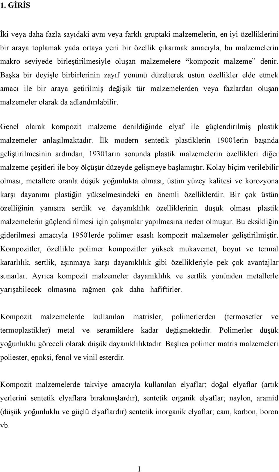 Başka bir deyişle birbirlerinin zayıf yönünü düzelterek üstün özellikler elde etmek amacı ile bir araya getirilmiş değişik tür malzemelerden veya fazlardan oluşan malzemeler olarak da