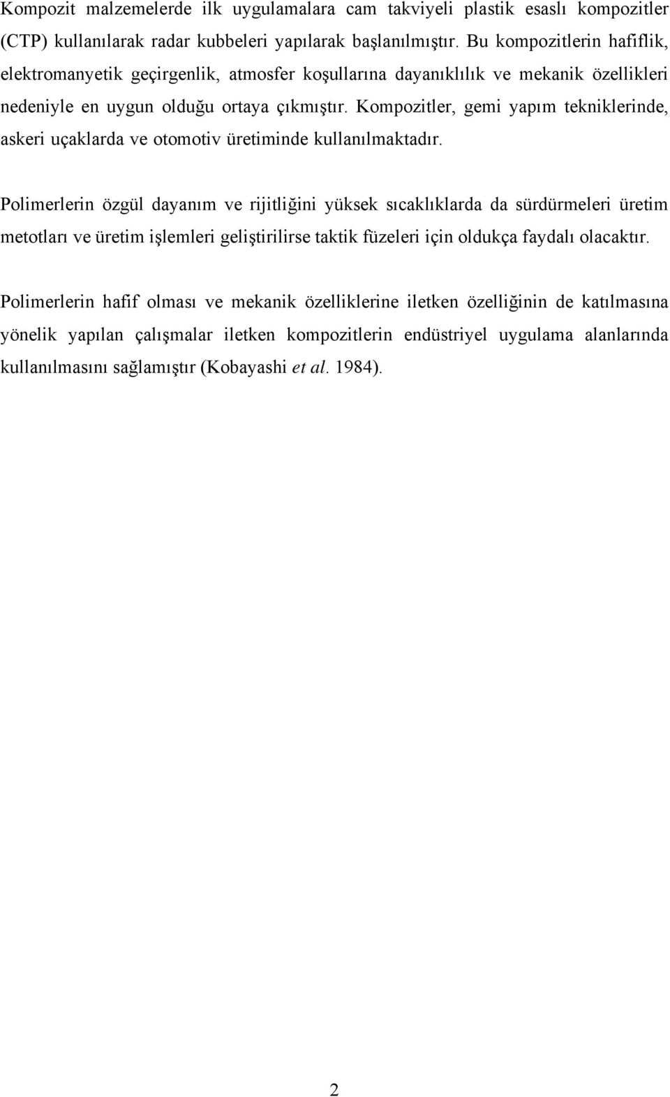 Kompozitler, gemi yapım tekniklerinde, askeri uçaklarda ve otomotiv üretiminde kullanılmaktadır.