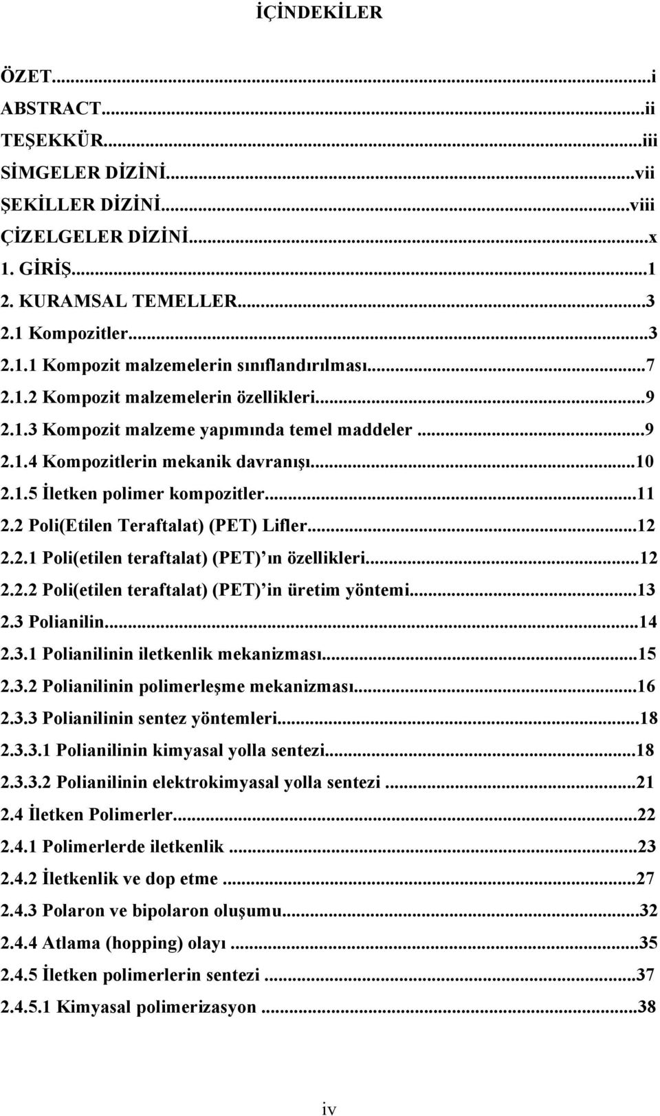 2 Poli(Etilen Teraftalat) (PET) Lifler...12 2.2.1 Poli(etilen teraftalat) (PET) ın özellikleri...12 2.2.2 Poli(etilen teraftalat) (PET) in üretim yöntemi...13 2.3 Polianilin...14 2.3.1 Polianilinin iletkenlik mekanizması.