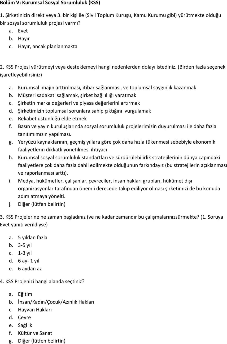 Kurumsal imajın arttırılması, itibar sağlanması, ve toplumsal saygınlık kazanmak b. Müşteri sadakati sağlamak, şirket bağl ıl ığı yaratmak c. Şirketin marka değerleri ve piyasa değerlerini artırmak d.