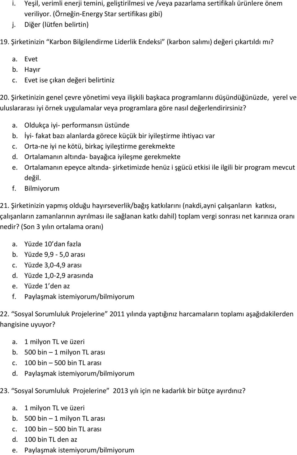 Şirketinizin genel çevre yönetimi veya ilişkili başkaca programlarını düşündüğünüzde, yerel ve uluslararası iyi örnek uygulamalar veya programlara göre nasıl değerlendirirsiniz? a.