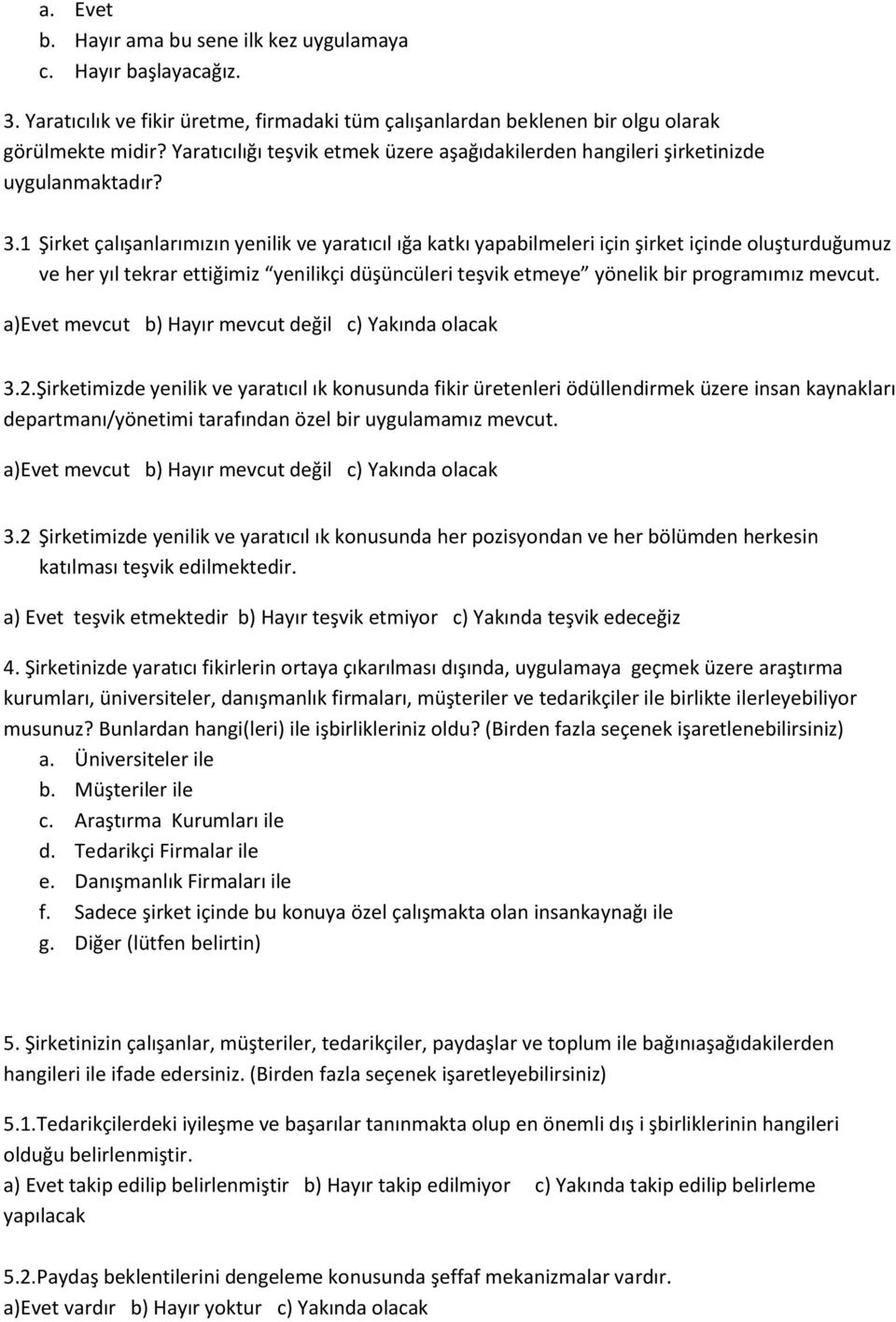 1 Şirket çalışanlarımızın yenilik ve yaratıcıl ığa katkı yapabilmeleri için şirket içinde oluşturduğumuz ve her yıl tekrar ettiğimiz yenilikçi düşüncüleri teşvik etmeye yönelik bir programımız mevcut.