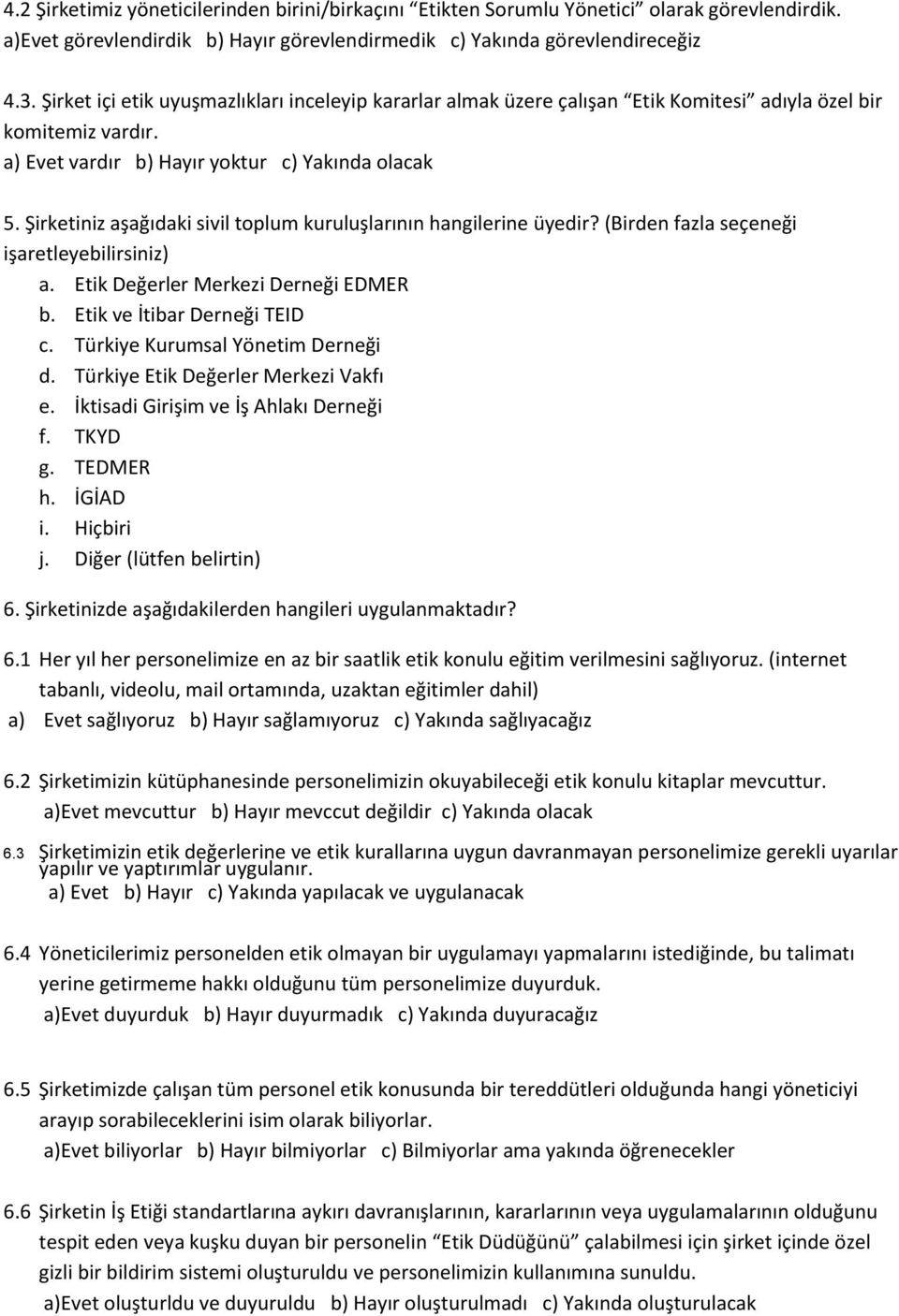 Şirketiniz aşağıdaki sivil toplum kuruluşlarının hangilerine üyedir? (Birden fazla seçeneği işaretleyebilirsiniz) a. Etik Değerler Merkezi Derneği EDMER b. Etik ve İtibar Derneği TEID c.