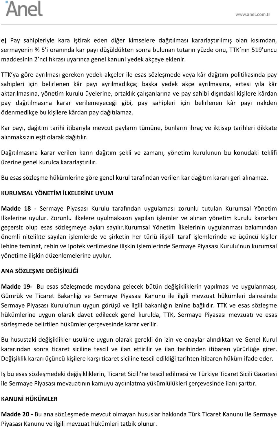 TTK ya göre ayrılması gereken yedek akçeler ile esas sözleşmede veya kâr dağıtım politikasında pay sahipleri için belirlenen kâr payı ayrılmadıkça; başka yedek akçe ayrılmasına, ertesi yıla kâr