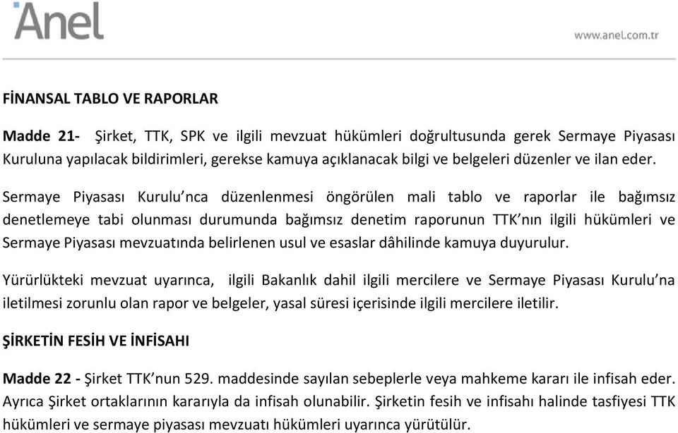 Sermaye Piyasası Kurulu nca düzenlenmesi öngörülen mali tablo ve raporlar ile bağımsız denetlemeye tabi olunması durumunda bağımsız denetim raporunun TTK nın ilgili hükümleri ve Sermaye Piyasası