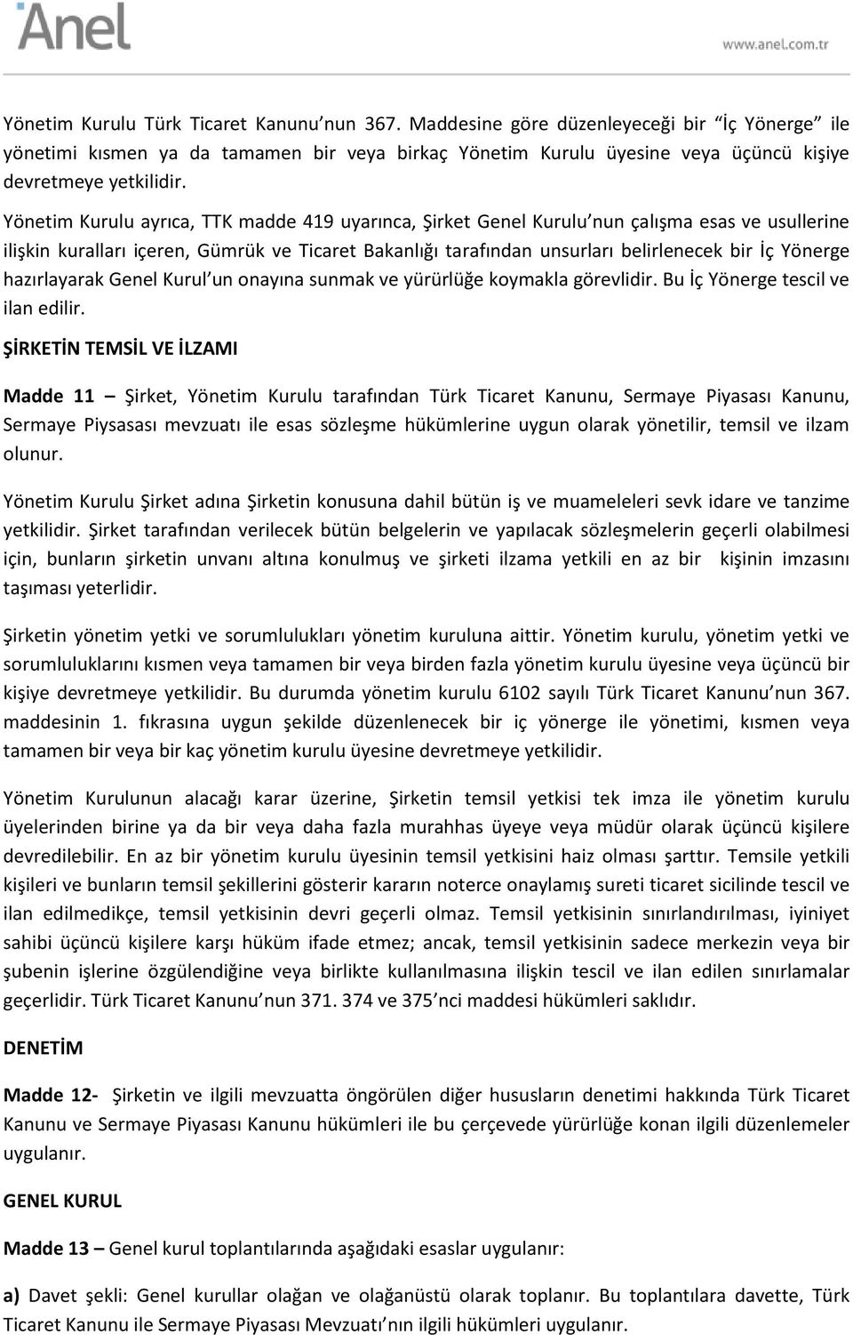 Yönetim Kurulu ayrıca, TTK madde 419 uyarınca, Şirket Genel Kurulu nun çalışma esas ve usullerine ilişkin kuralları içeren, Gümrük ve Ticaret Bakanlığı tarafından unsurları belirlenecek bir İç