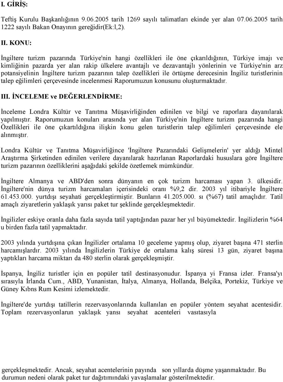 arz potansiyelinin İngiltere turizm pazarının talep özellikleri ile örtüşme derecesinin İngiliz turistlerinin talep eğilimleri çerçevesinde incelenmesi Raporumuzun konusunu oluşturmaktadır. III.