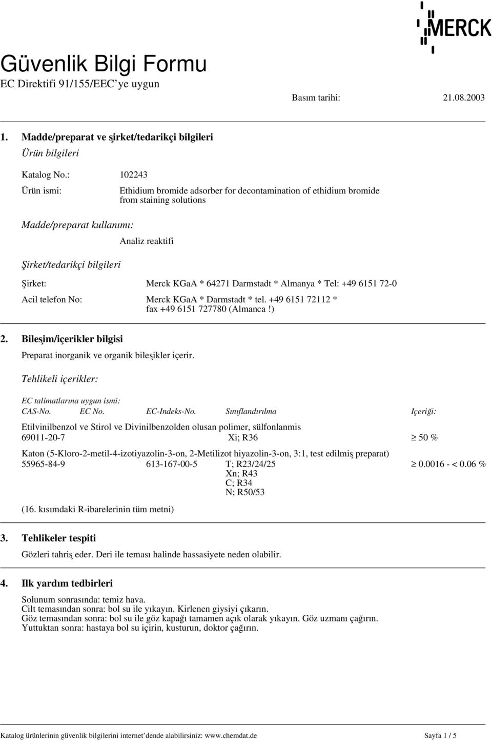 Şirket: Merck KGaA * 64271 Darmstadt * Almanya * Tel: +49 6151 72-0 Acil telefon No: Merck KGaA * Darmstadt * tel. +49 6151 72112 * fax +49 6151 727780 (Almanca!) 2.