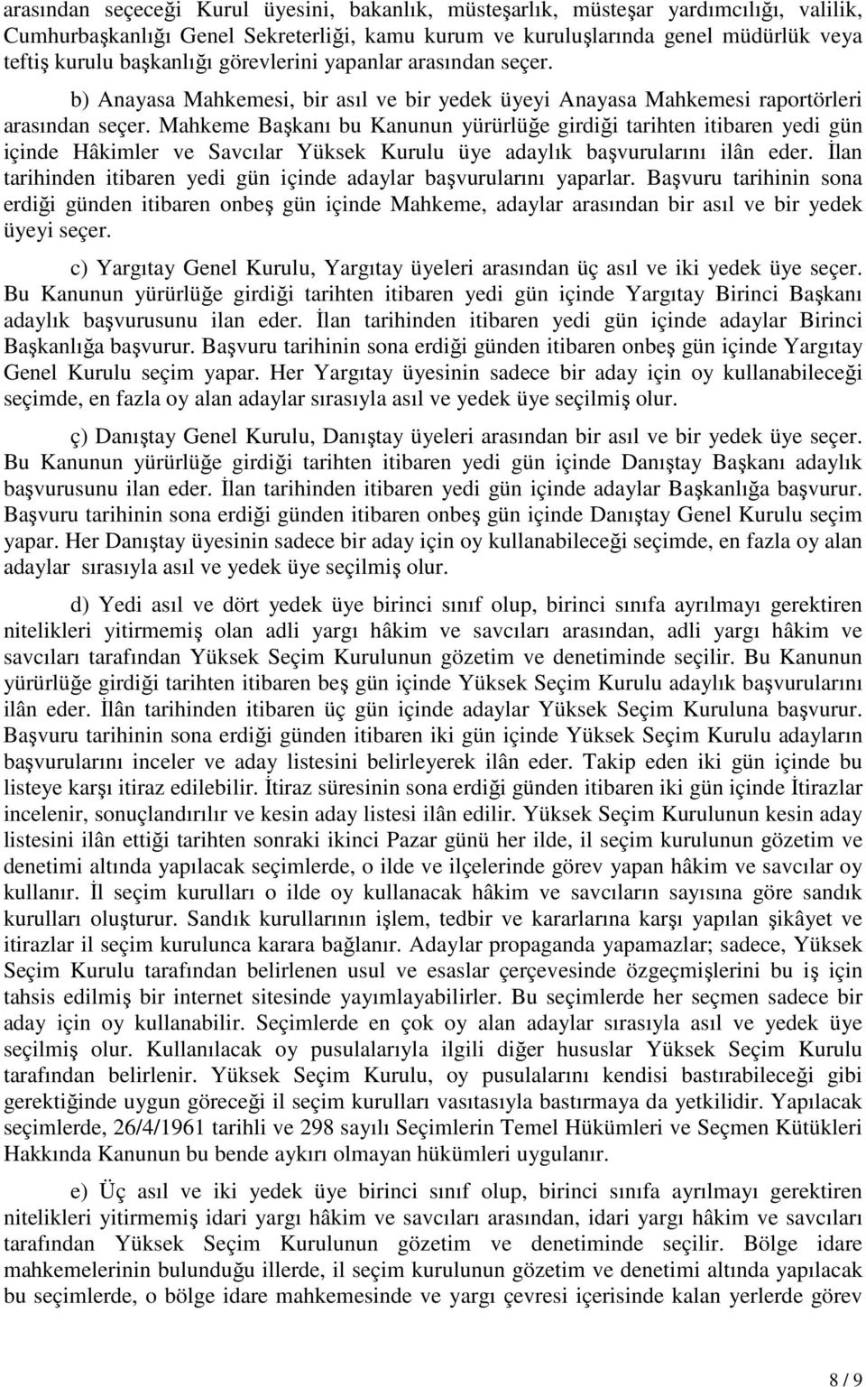 Mahkeme Başkanı bu Kanunun yürürlüğe girdiği tarihten itibaren yedi gün içinde Hâkimler ve Savcılar Yüksek Kurulu üye adaylık başvurularını ilân eder.