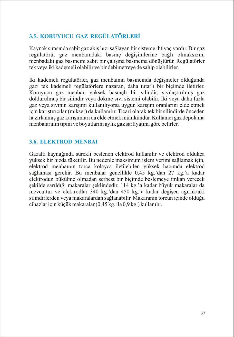 Regülatörler tek veya iki kademeli olabilir ve bir debimetreye de sahip olabilirler.