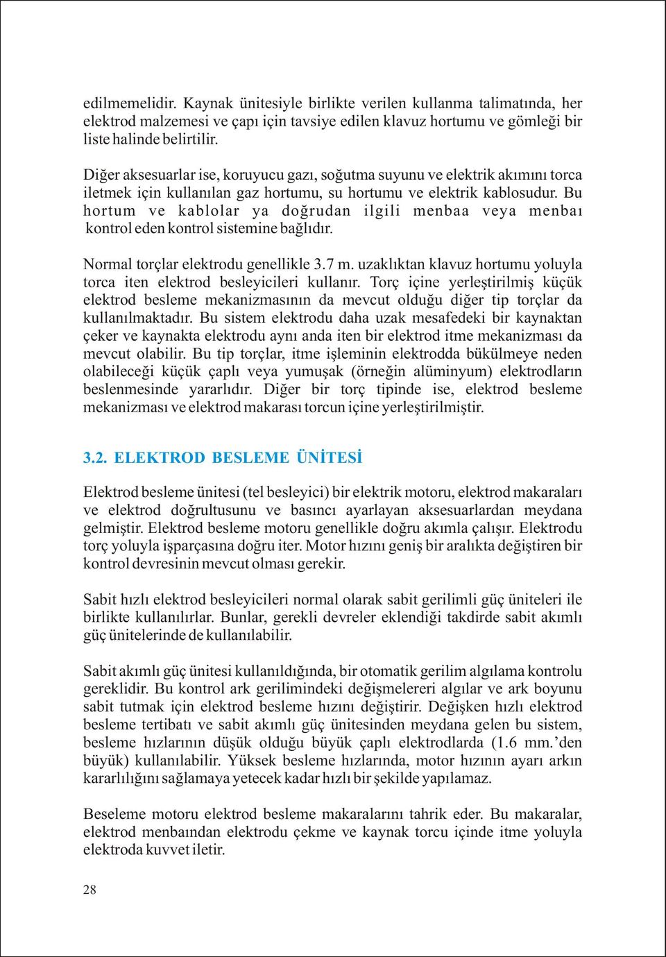 Bu hortum ve kablolar ya doðrudan ilgili menbaa veya menbaý kontrol eden kontrol sistemine baðlýdýr. Normal torçlar elektrodu genellikle 3.7 m.