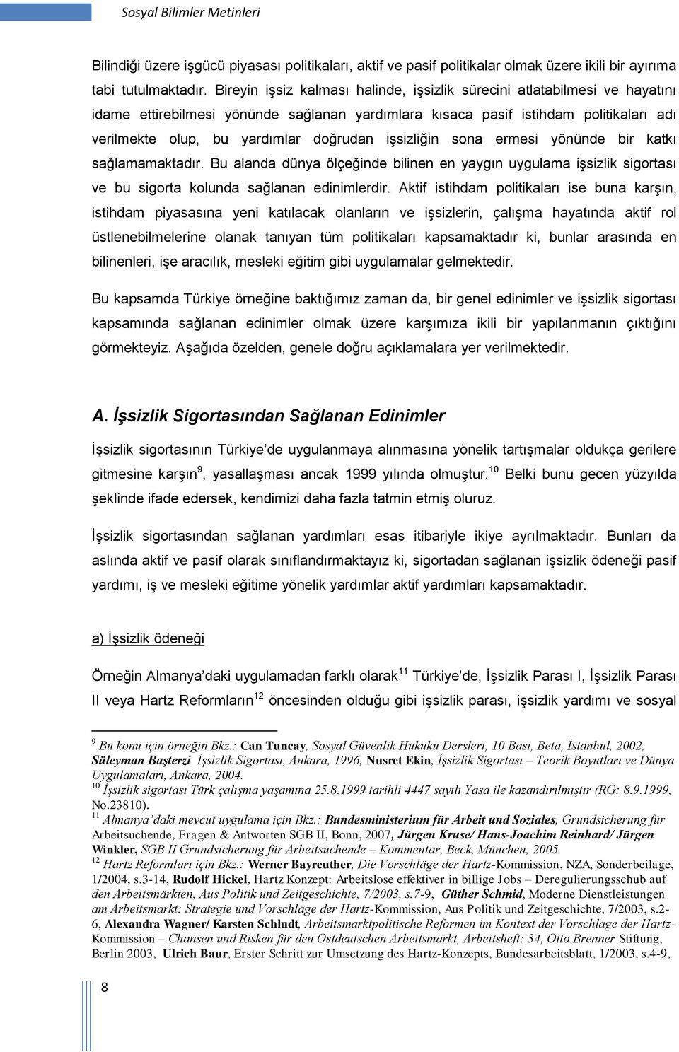 doğrudan işsizliğin sona ermesi yönünde bir katkı sağlamamaktadır. Bu alanda dünya ölçeğinde bilinen en yaygın uygulama işsizlik sigortası ve bu sigorta kolunda sağlanan edinimlerdir.