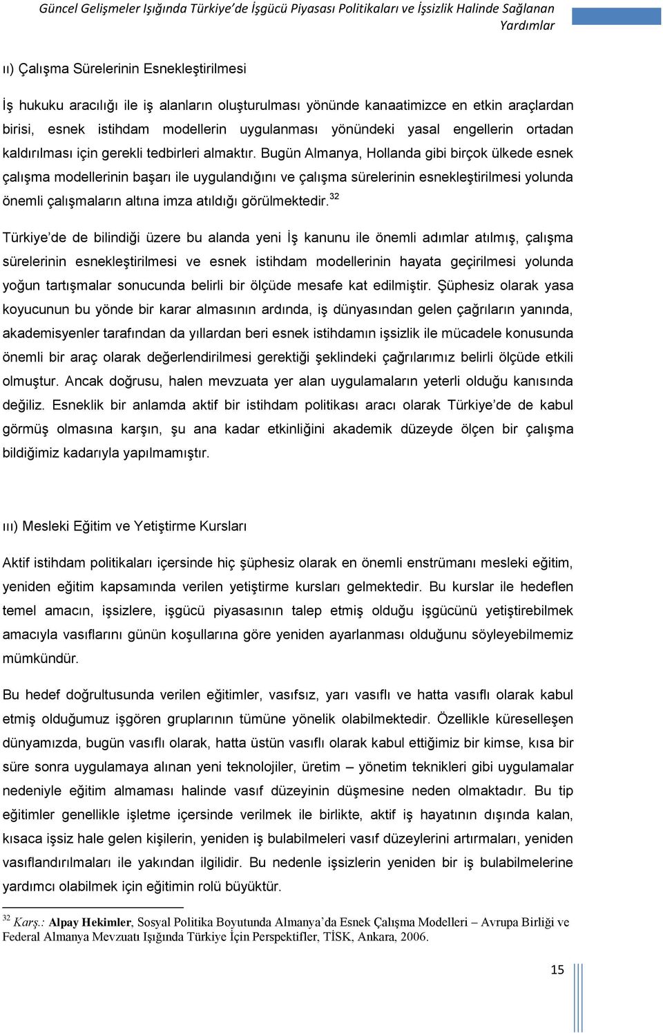 Bugün Almanya, Hollanda gibi birçok ülkede esnek çalışma modellerinin başarı ile uygulandığını ve çalışma sürelerinin esnekleştirilmesi yolunda önemli çalışmaların altına imza atıldığı görülmektedir.