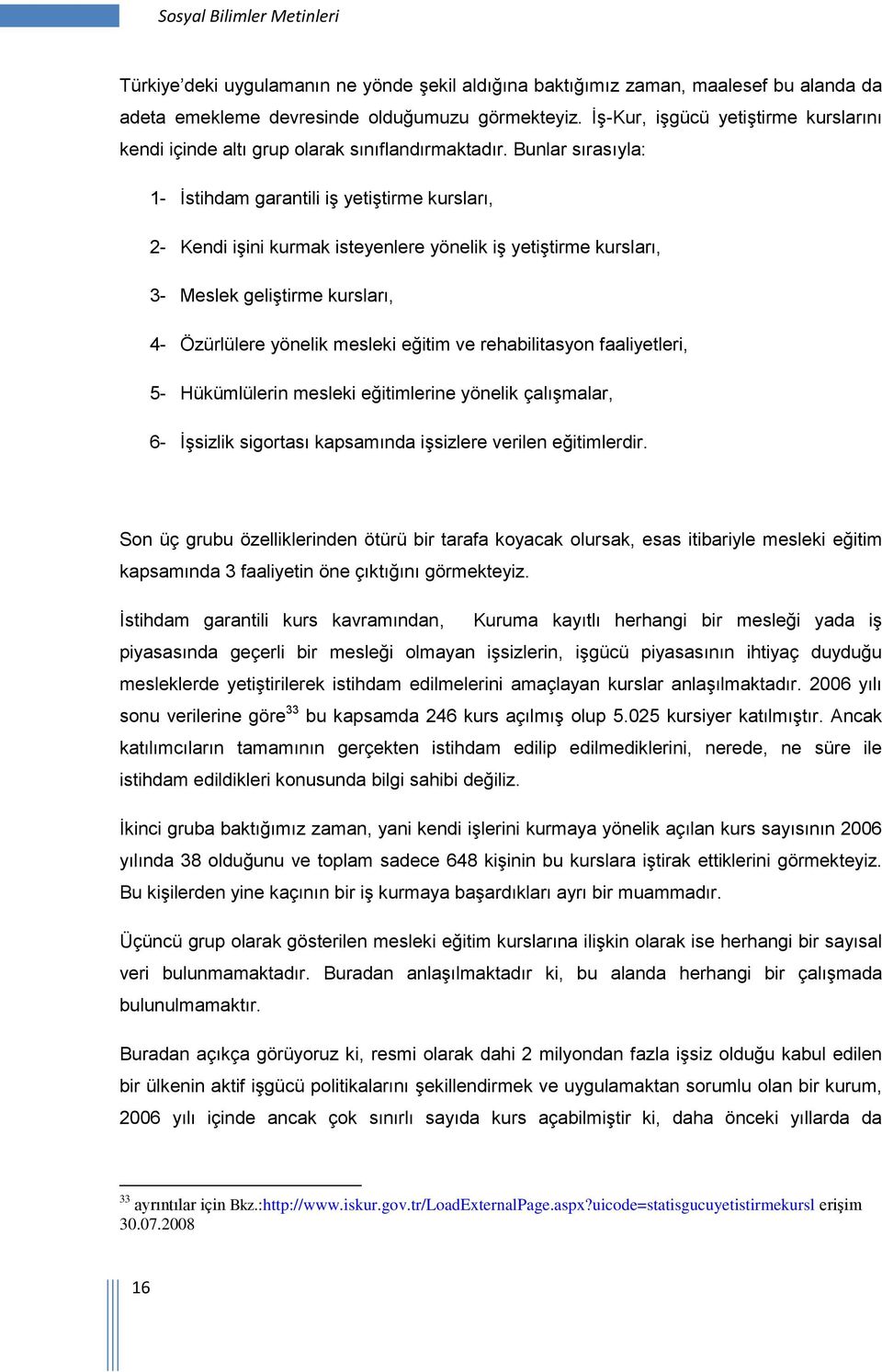 Bunlar sırasıyla: 1- İstihdam garantili iş yetiştirme kursları, 2- Kendi işini kurmak isteyenlere yönelik iş yetiştirme kursları, 3- Meslek geliştirme kursları, 4- Özürlülere yönelik mesleki eğitim