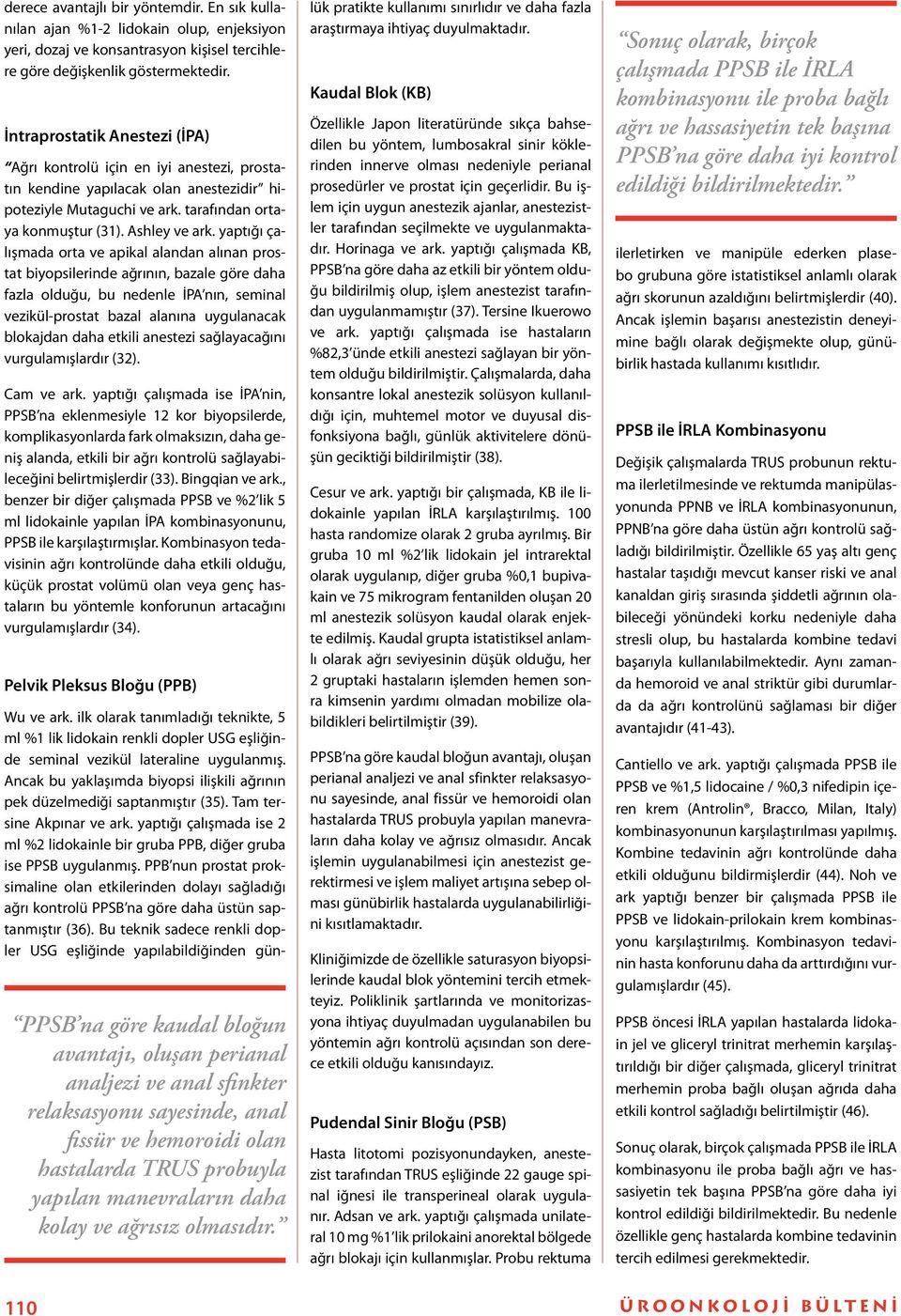 yaptığı çalışmada orta ve apikal alandan alınan prostat biyopsilerinde ağrının, bazale göre daha fazla olduğu, bu nedenle İPA nın, seminal vezikül-prostat bazal alanına uygulanacak blokajdan daha