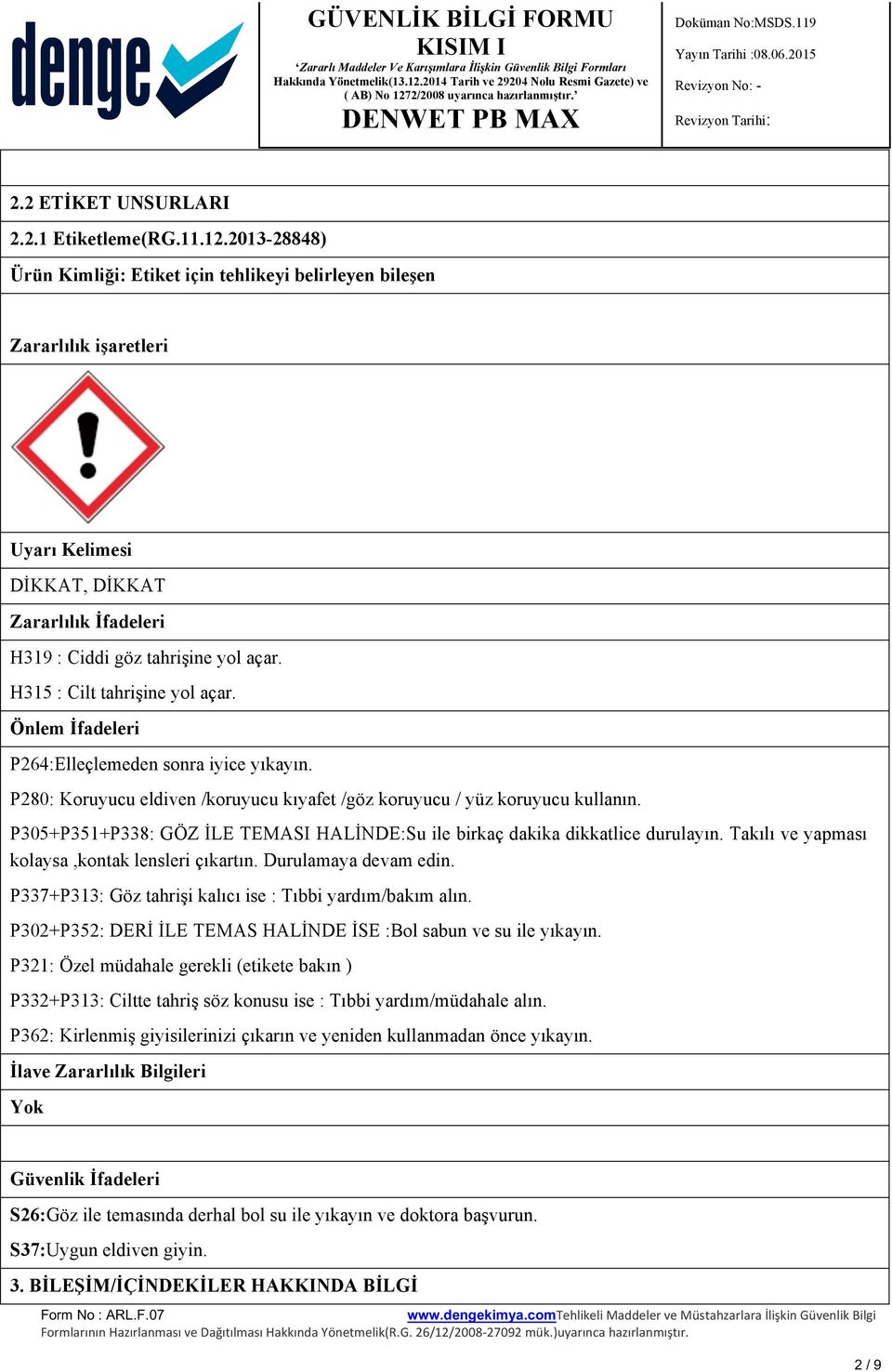 H315 : Cilt tahrişine yol açar. Önlem İfadeleri P264:Elleçlemeden sonra iyice yıkayın. P280: Koruyucu eldiven /koruyucu kıyafet /göz koruyucu / yüz koruyucu kullanın.