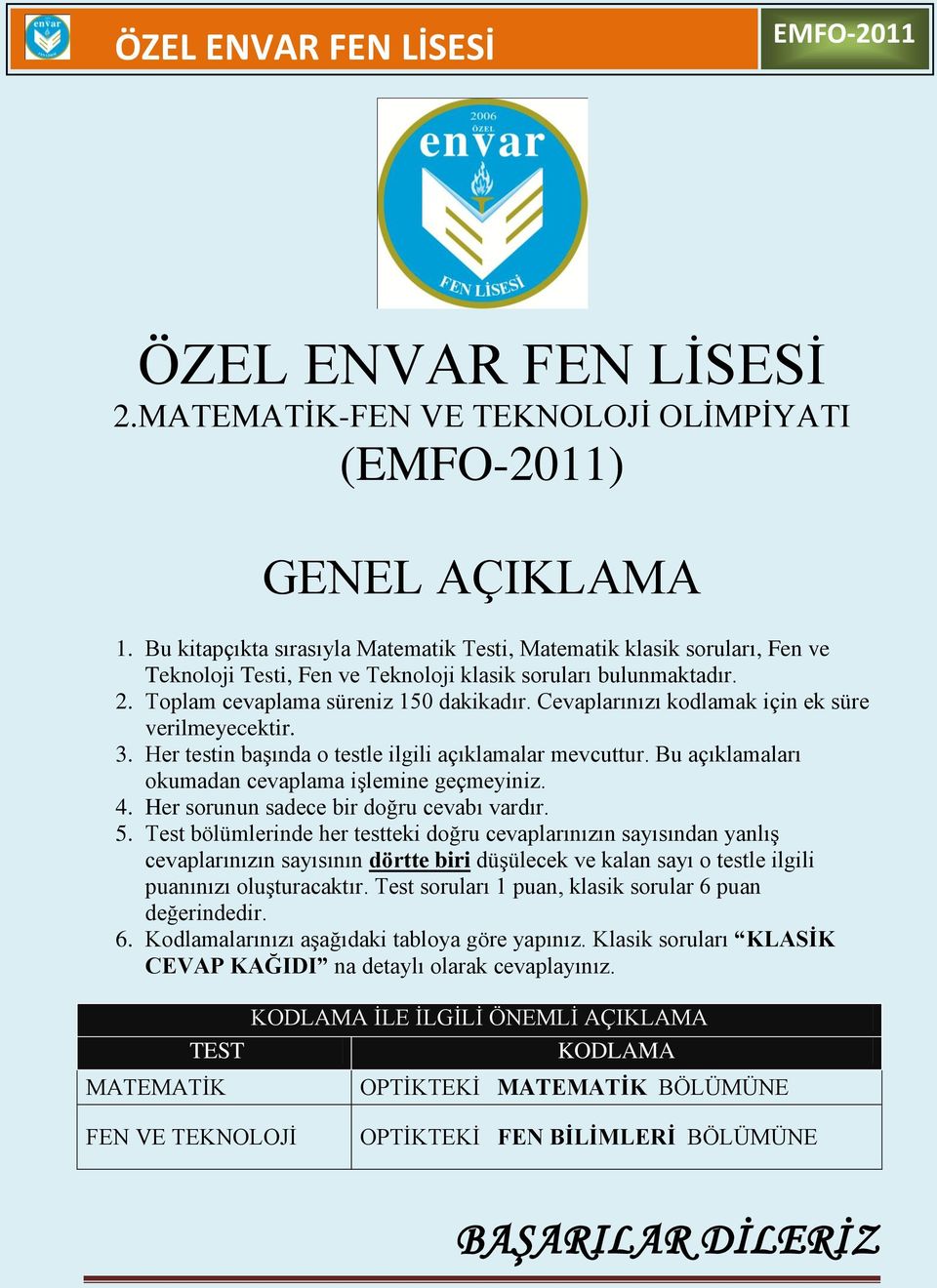 Cevaplarınızı kodlamak için ek süre verilmeyecektir. 3. Her testin başında o testle ilgili açıklamalar mevcuttur. Bu açıklamaları okumadan cevaplama işlemine geçmeyiniz. 4.