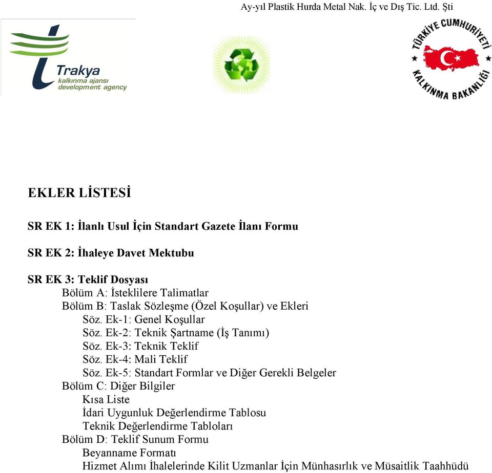 B: Taslak Sözleşme (Özel Koşullar) ve Ekleri Söz. Ek-1: Genel Koşullar Söz. Ek-2: Teknik Şartname (İş Tanımı) Söz. Ek-3: Teknik Teklif Söz. Ek-4: Mali Teklif Söz.