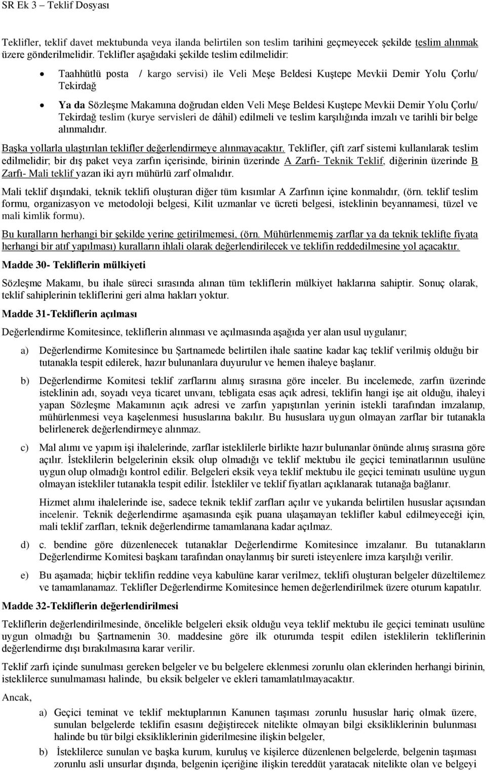 Beldesi Kuştepe Mevkii Demir Yolu Çorlu/ Tekirdağ teslim (kurye servisleri de dâhil) edilmeli ve teslim karşılığında imzalı ve tarihli bir belge alınmalıdır.