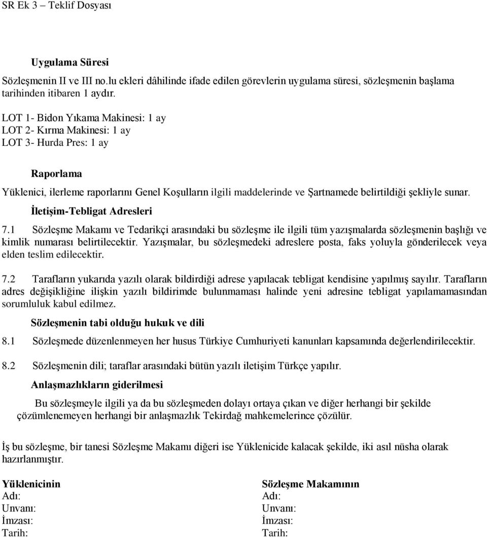 şekliyle sunar. İletişim-Tebligat Adresleri 7.1 Sözleşme Makamı ve Tedarikçi arasındaki bu sözleşme ile ilgili tüm yazışmalarda sözleşmenin başlığı ve kimlik numarası belirtilecektir.