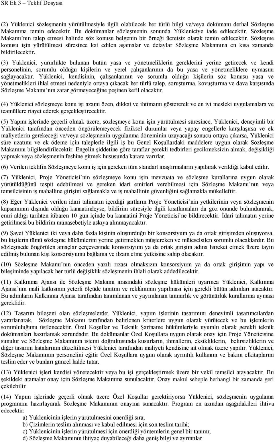 Sözleşme konusu işin yürütülmesi süresince kat edilen aşamalar ve detaylar Sözleşme Makamına en kısa zamanda bildirilecektir.