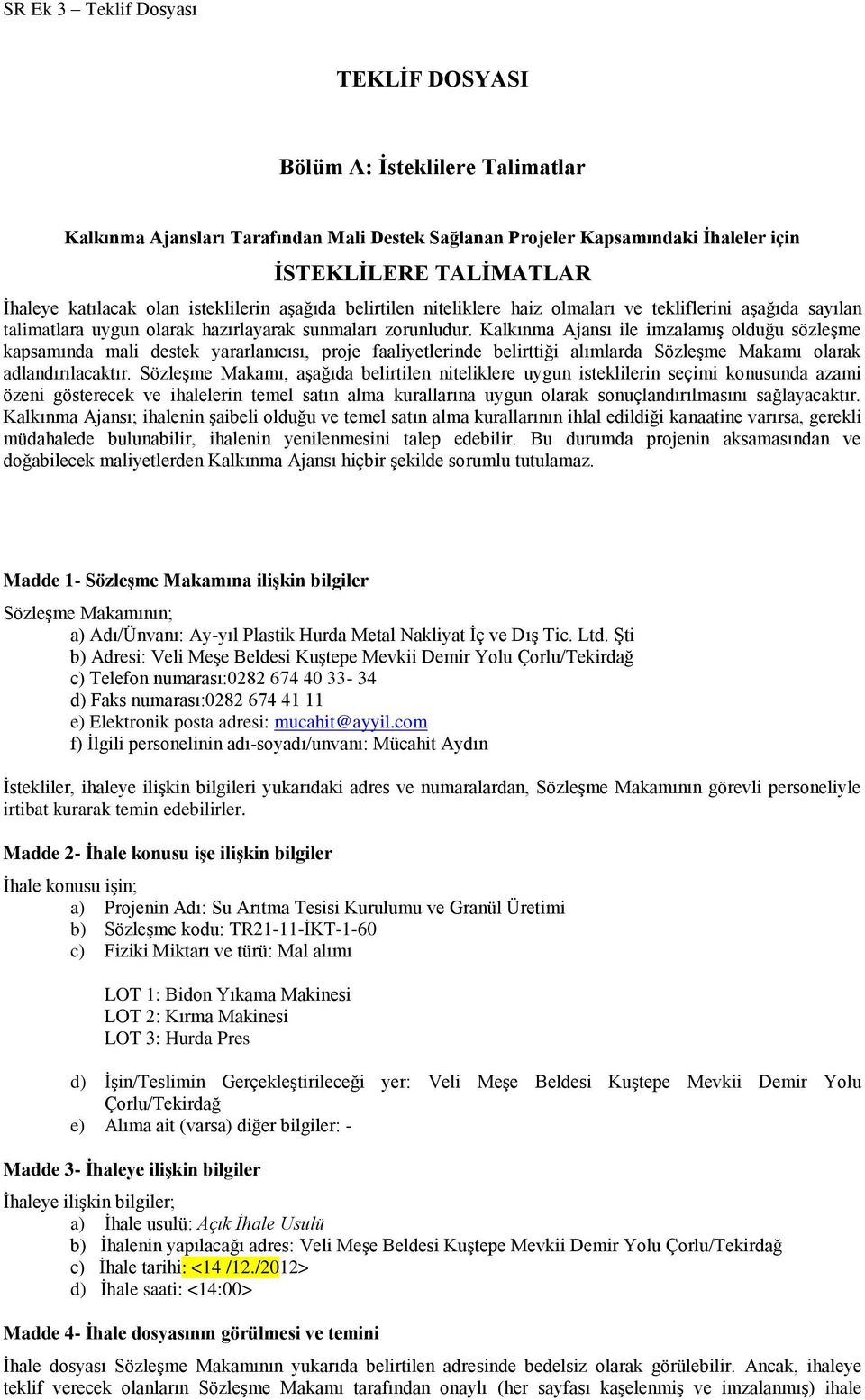 Kalkınma Ajansı ile imzalamış olduğu sözleşme kapsamında mali destek yararlanıcısı, proje faaliyetlerinde belirttiği alımlarda Sözleşme Makamı olarak adlandırılacaktır.