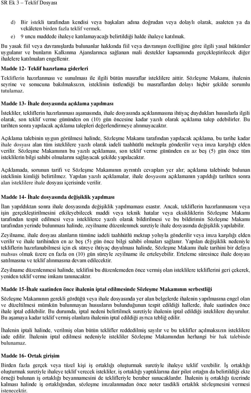 Bu yasak fiil veya davranışlarda bulunanlar hakkında fiil veya davranışın özelliğine göre ilgili yasal hükümler uygulanır ve bunların Kalkınma Ajanslarınca sağlanan mali destekler kapsamında