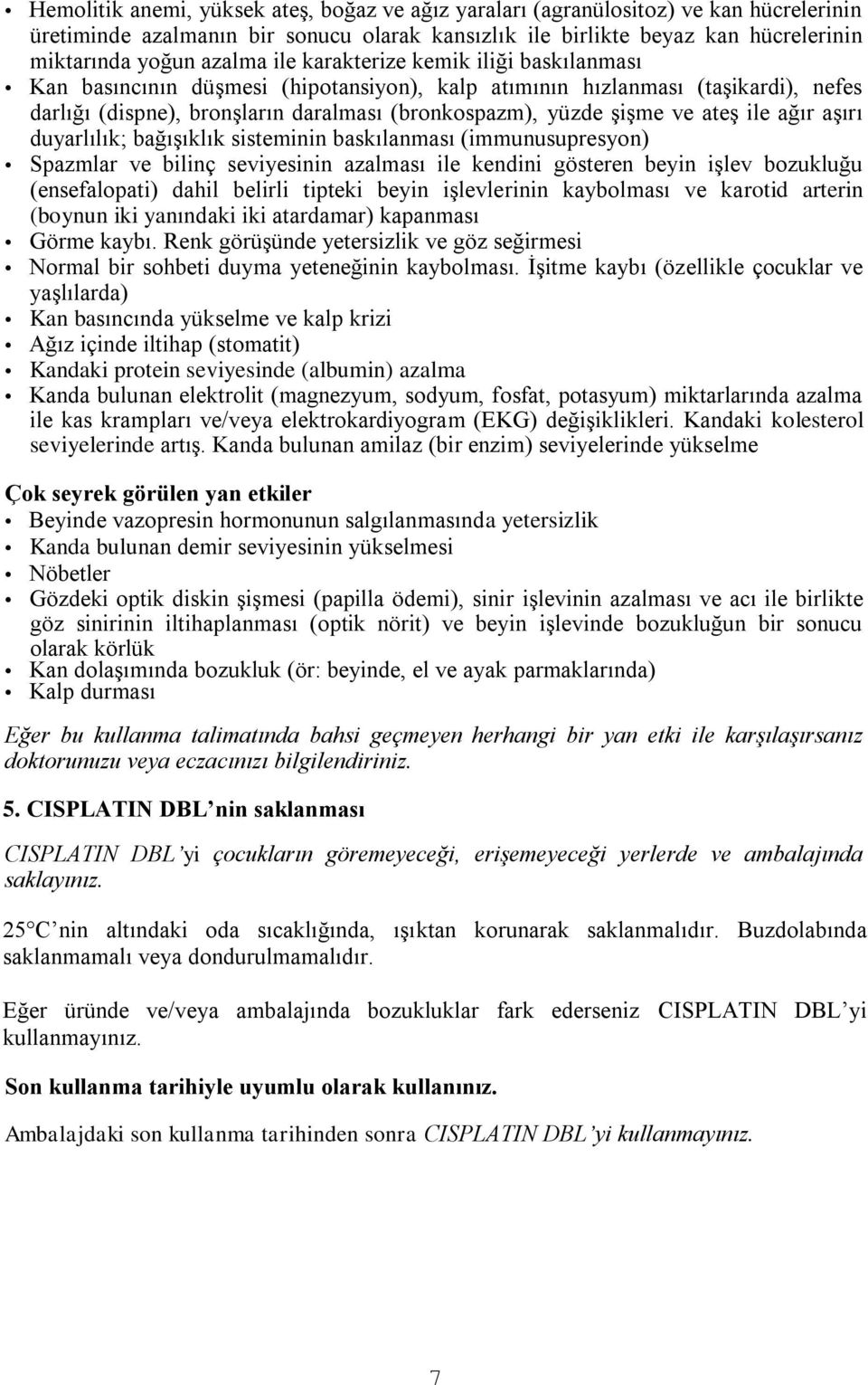 ile ağır aşırı duyarlılık; bağışıklık sisteminin baskılanması (immunusupresyon) Spazmlar ve bilinç seviyesinin azalması ile kendini gösteren beyin işlev bozukluğu (ensefalopati) dahil belirli tipteki