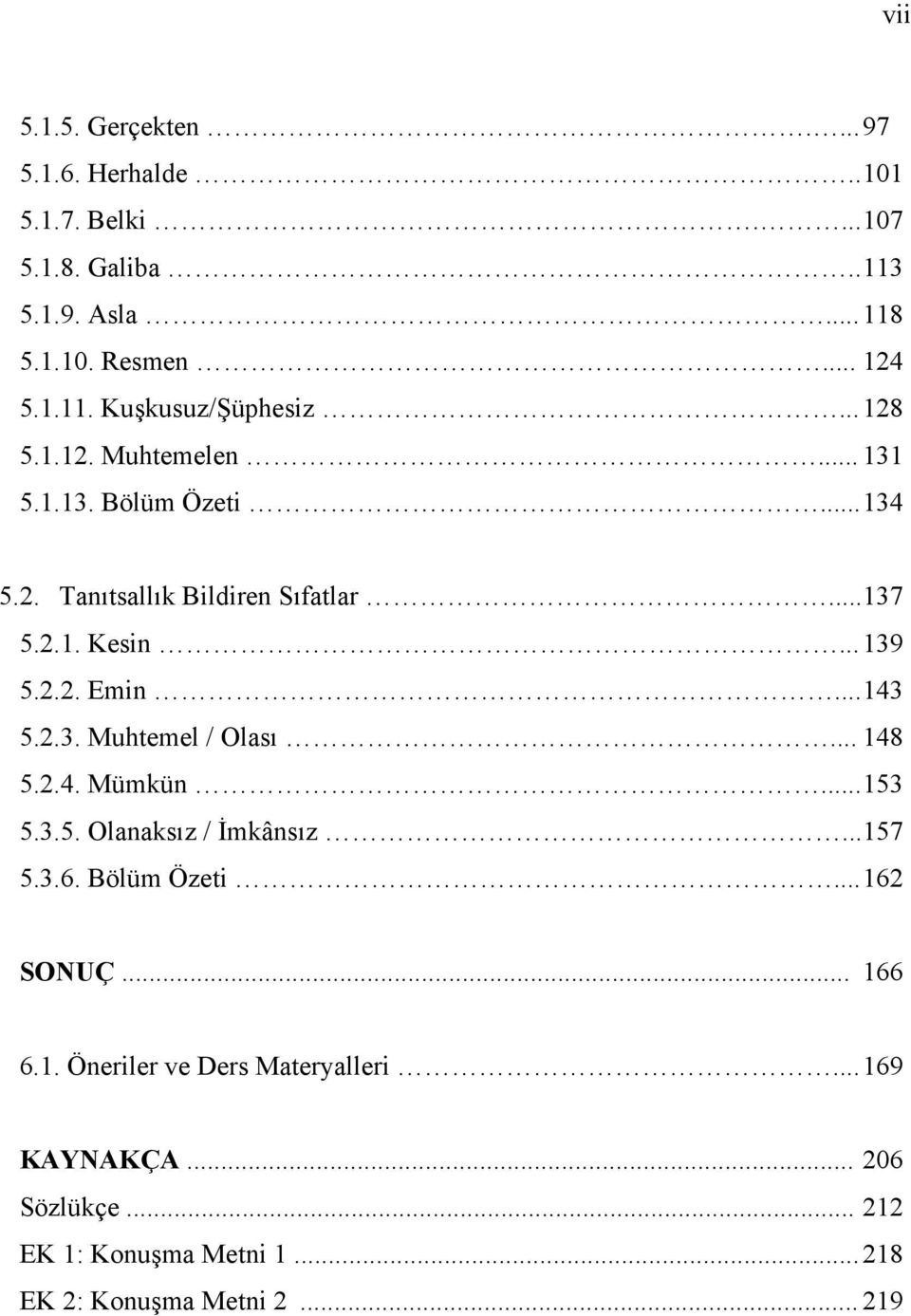 .. 143 5.2.3. Muhtemel / Olası... 148 5.2.4. Mümkün... 153 5.3.5. Olanaksız / İmkânsız... 157 5.3.6. Bölüm Özeti... 162 SONUÇ... 166 6.1. Öneriler ve Ders Materyalleri.