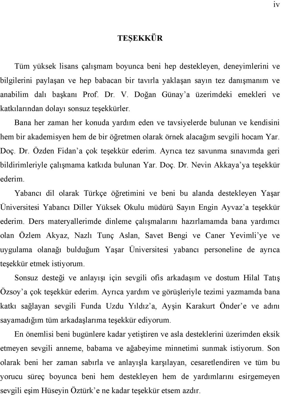 Bana her zaman her konuda yardım eden ve tavsiyelerde bulunan ve kendisini hem bir akademisyen hem de bir öğretmen olarak örnek alacağım sevgili hocam Yar. Doç. Dr. Özden Fidan a çok teşekkür ederim.