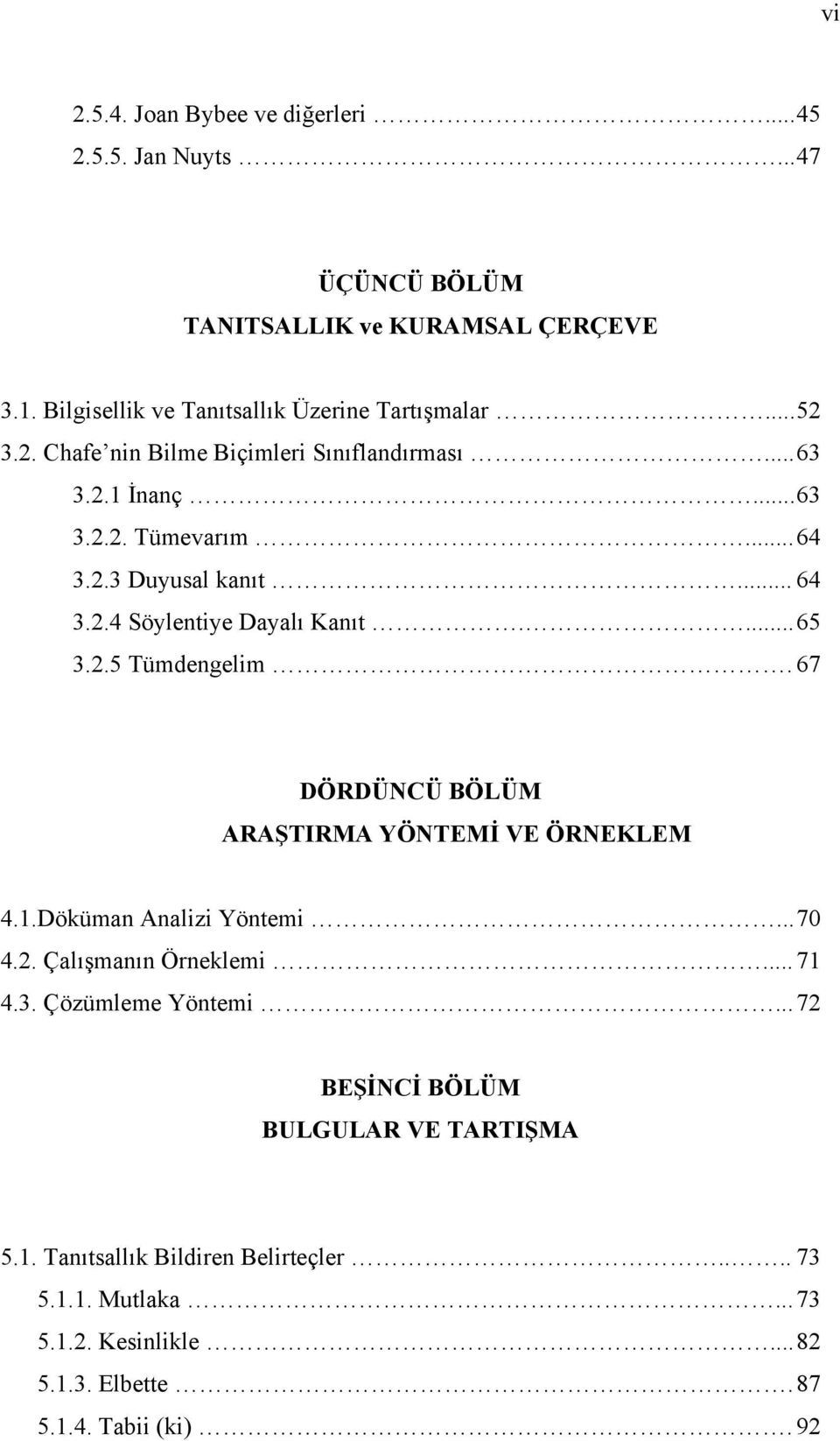 2.5 Tümdengelim. 67 DÖRDÜNCÜ BÖLÜM ARAŞTIRMA YÖNTEMİ VE ÖRNEKLEM 4.1.Döküman Analizi Yöntemi... 70 4.2. Çalışmanın Örneklemi... 71 4.3. Çözümleme Yöntemi.