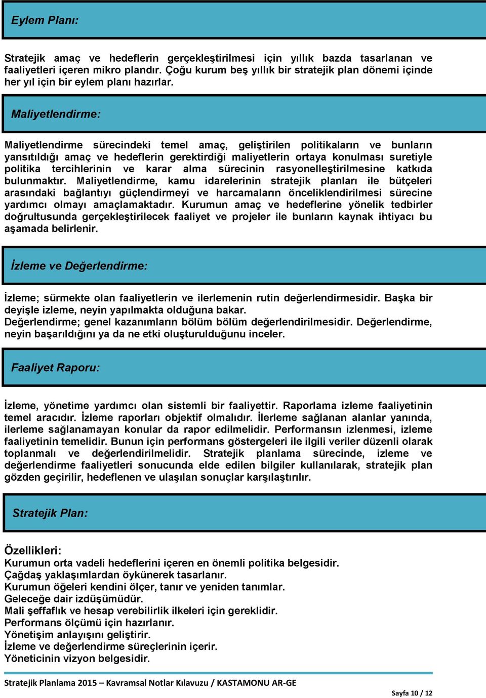 Maliyetlendirme: Maliyetlendirme sürecindeki temel amaç, geliştirilen politikaların ve bunların yansıtıldığı amaç ve hedeflerin gerektirdiği maliyetlerin ortaya konulması suretiyle politika