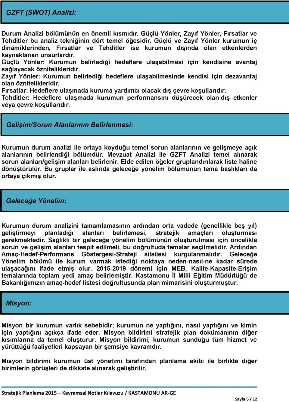 Güçlü Yönler: Kurumun belirlediği hedeflere ulaşabilmesi için kendisine avantaj sağlayacak öznitelikleridir.