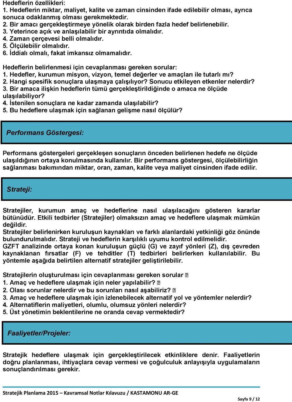 6. İddialı olmalı, fakat imkansız olmamalıdır. Hedeflerin belirlenmesi için cevaplanması gereken sorular: 1. Hedefler, kurumun misyon, vizyon, temel değerler ve amaçları ile tutarlı mı? 2.