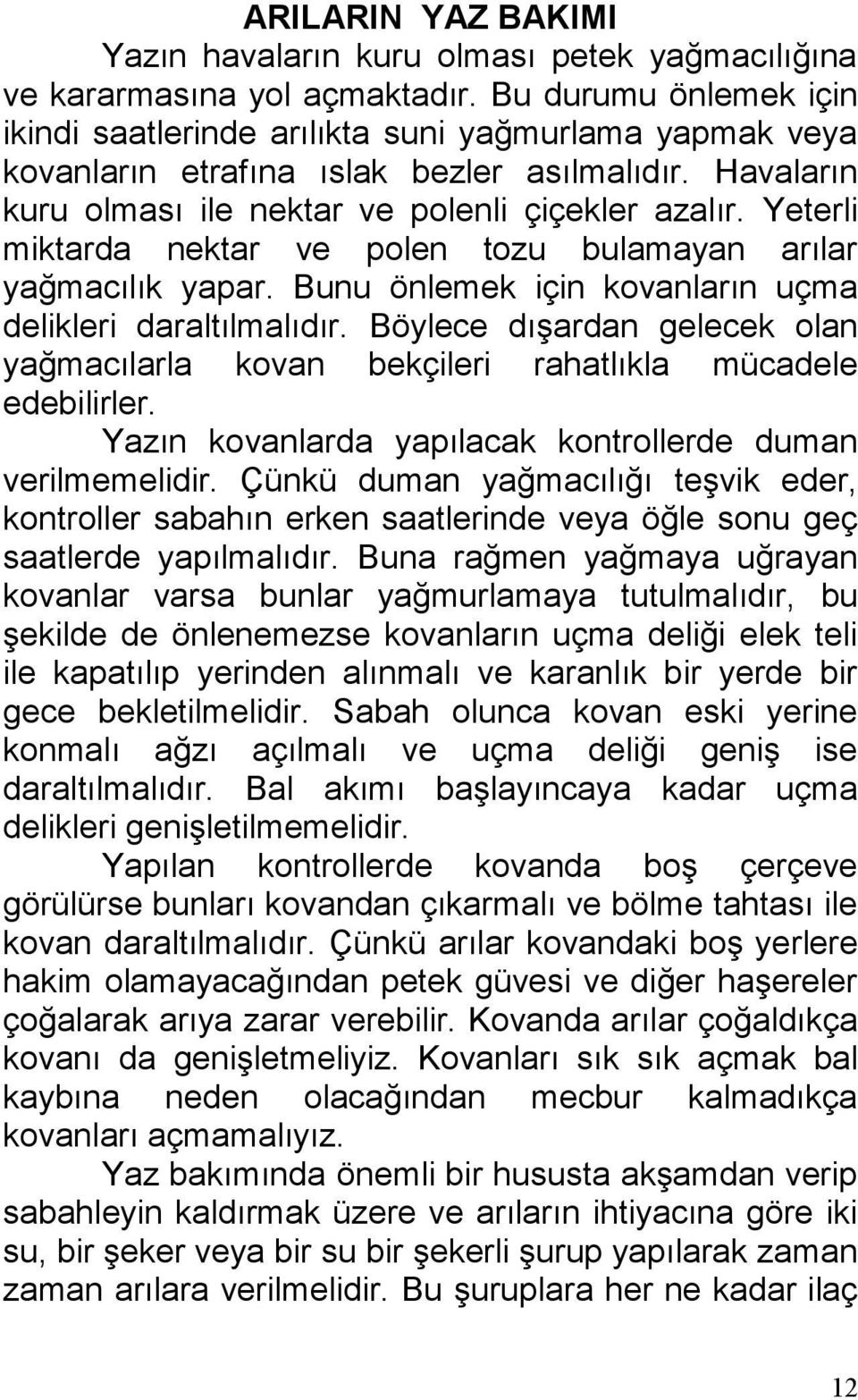 Yeterli miktarda nektar ve polen tozu bulamayan arılar yağmacılık yapar. Bunu önlemek için kovanların uçma delikleri daraltılmalıdır.