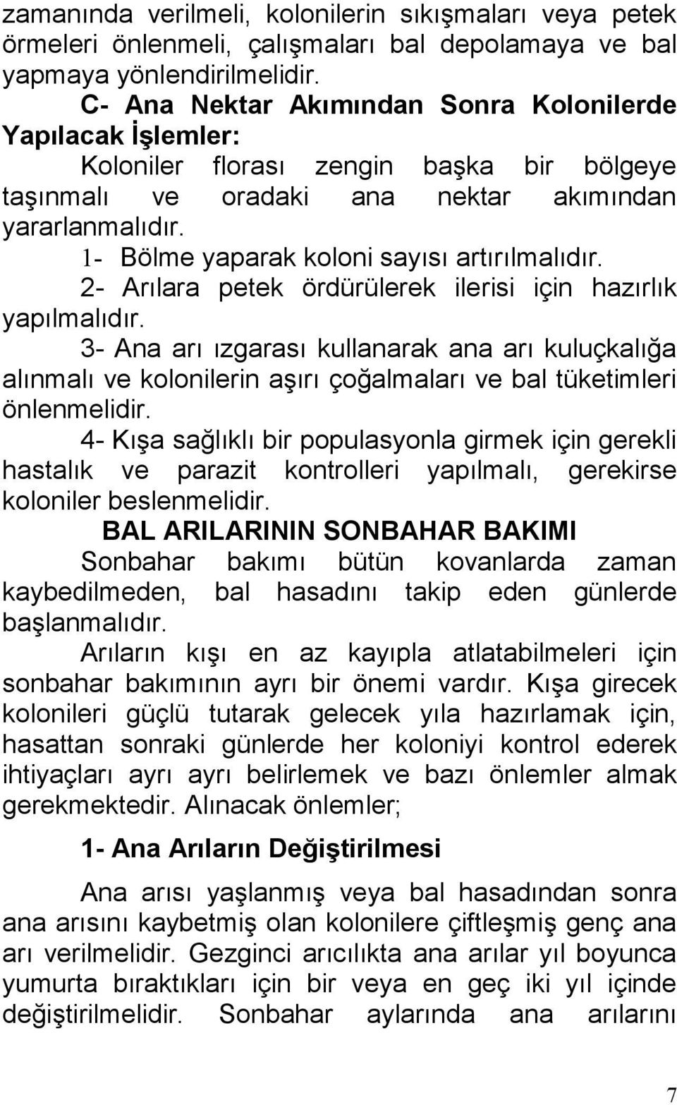 1- Bölme yaparak koloni sayısı artırılmalıdır. 2- Arılara petek ördürülerek ilerisi için hazırlık yapılmalıdır.