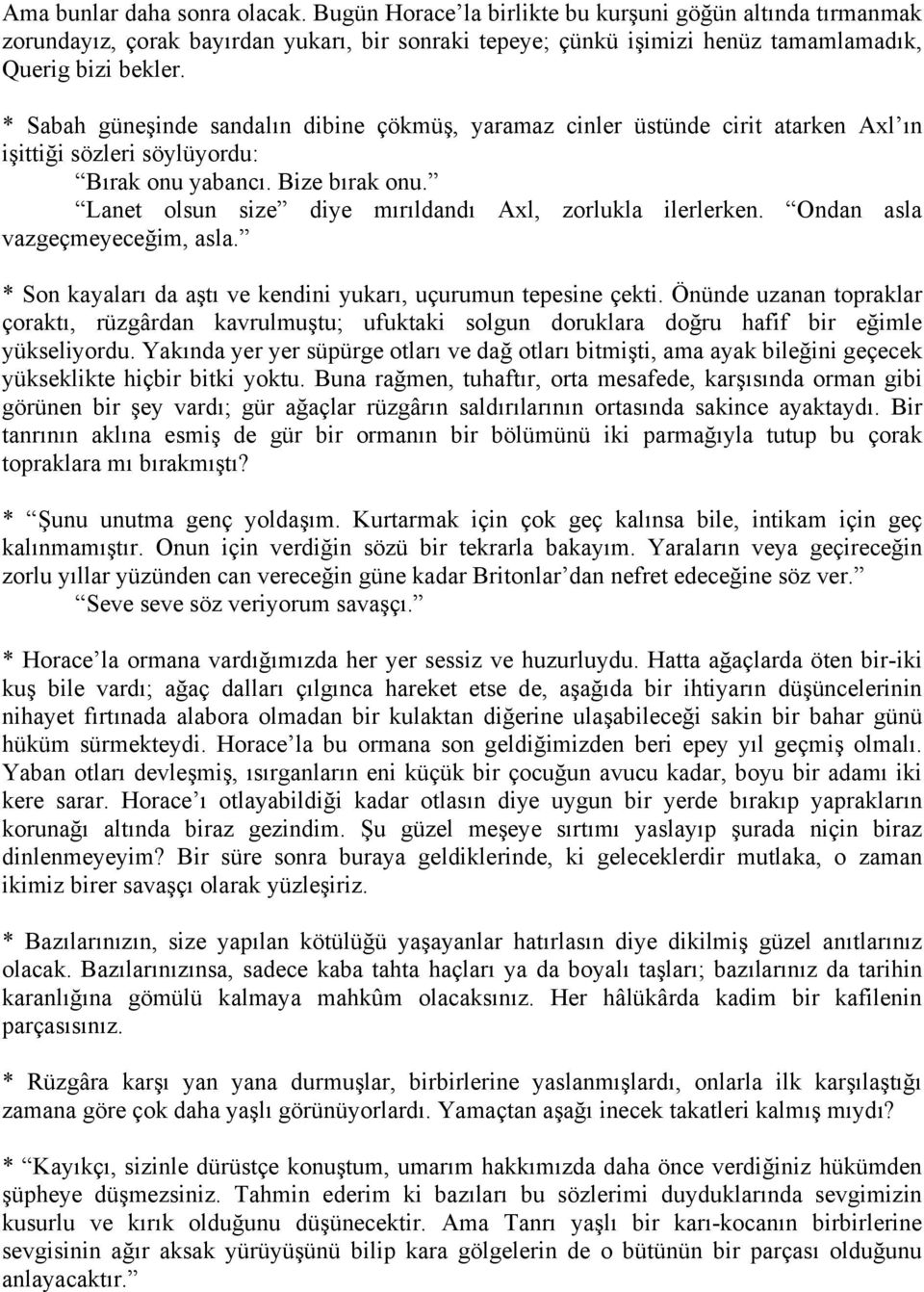 Lanet olsun size diye mırıldandı Axl, zorlukla ilerlerken. Ondan asla vazgeçmeyeceğim, asla. * Son kayaları da aştı ve kendini yukarı, uçurumun tepesine çekti.