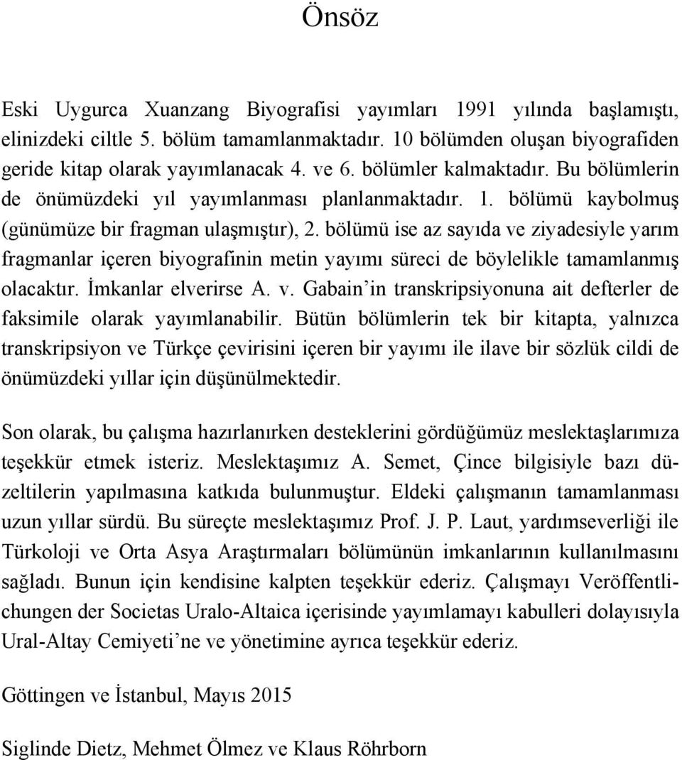 bölümü ise az sayıda ve ziyadesiyle yarım fragmanlar içeren biyografinin metin yayımı süreci de böylelikle tamamlanmış olacaktır. İmkanlar elverirse A. v. Gabain in transkripsiyonuna ait defterler de faksimile olarak yayımlanabilir.