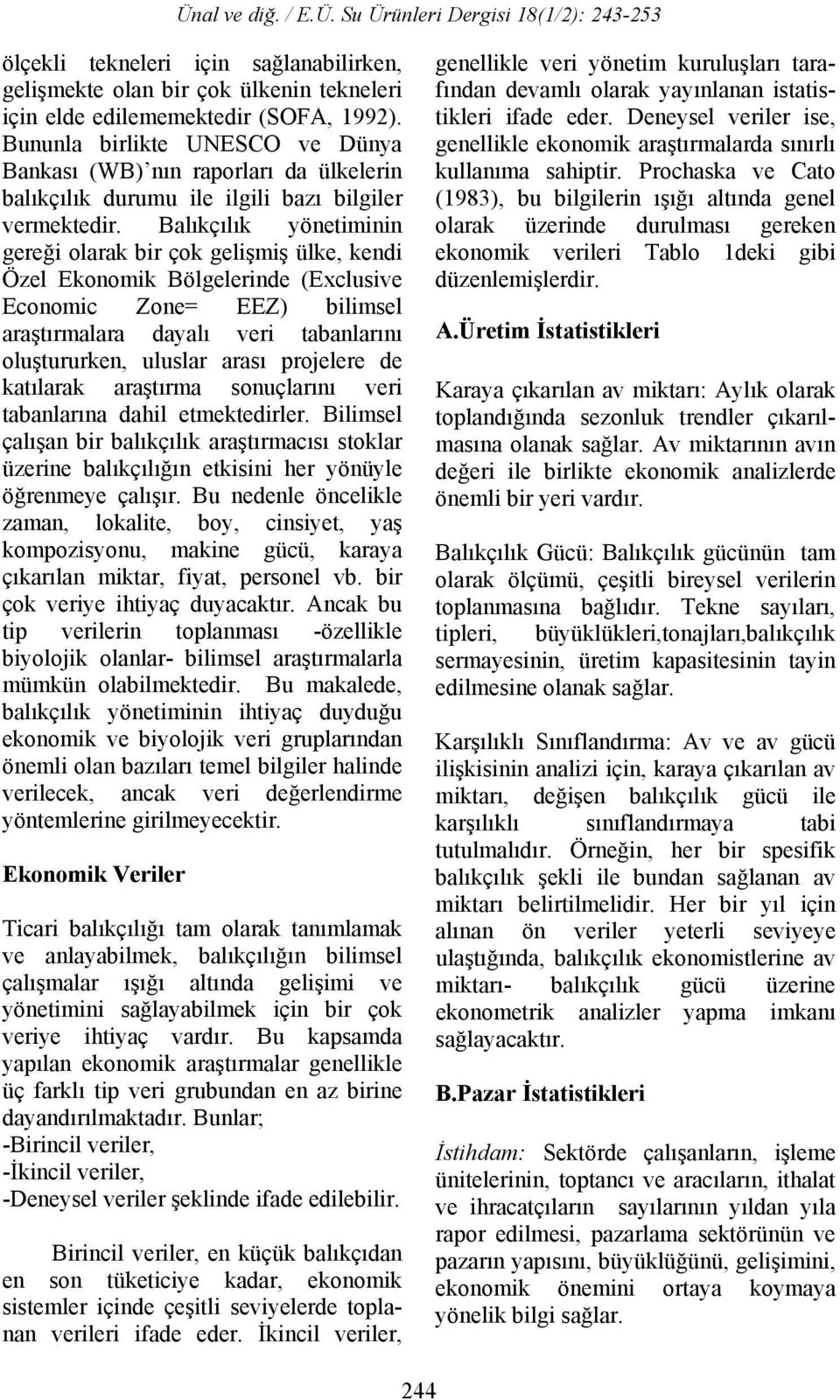 Balıkçılık yönetiminin gereği olarak bir çok gelişmiş ülke, kendi Özel Ekonomik Bölgelerinde (Exclusive Economic Zone= EEZ) bilimsel araştırmalara dayalı veri tabanlarını oluştururken, uluslar arası